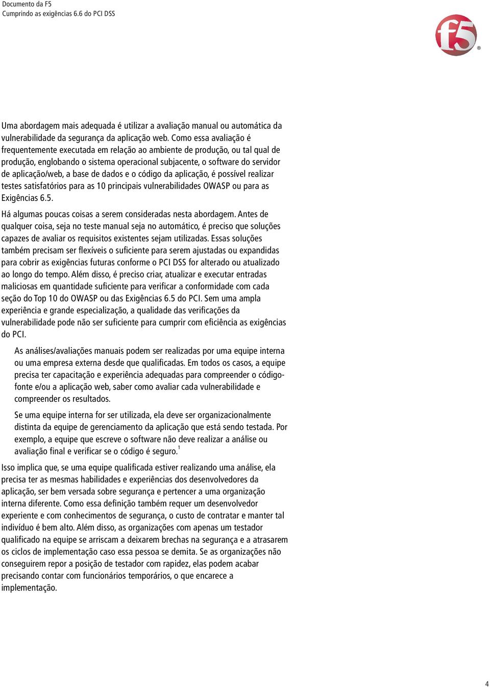 base de dados e o código da aplicação, é possível realizar testes satisfatórios para as 10 principais vulnerabilidades OWASP ou para as Exigências 6.5.