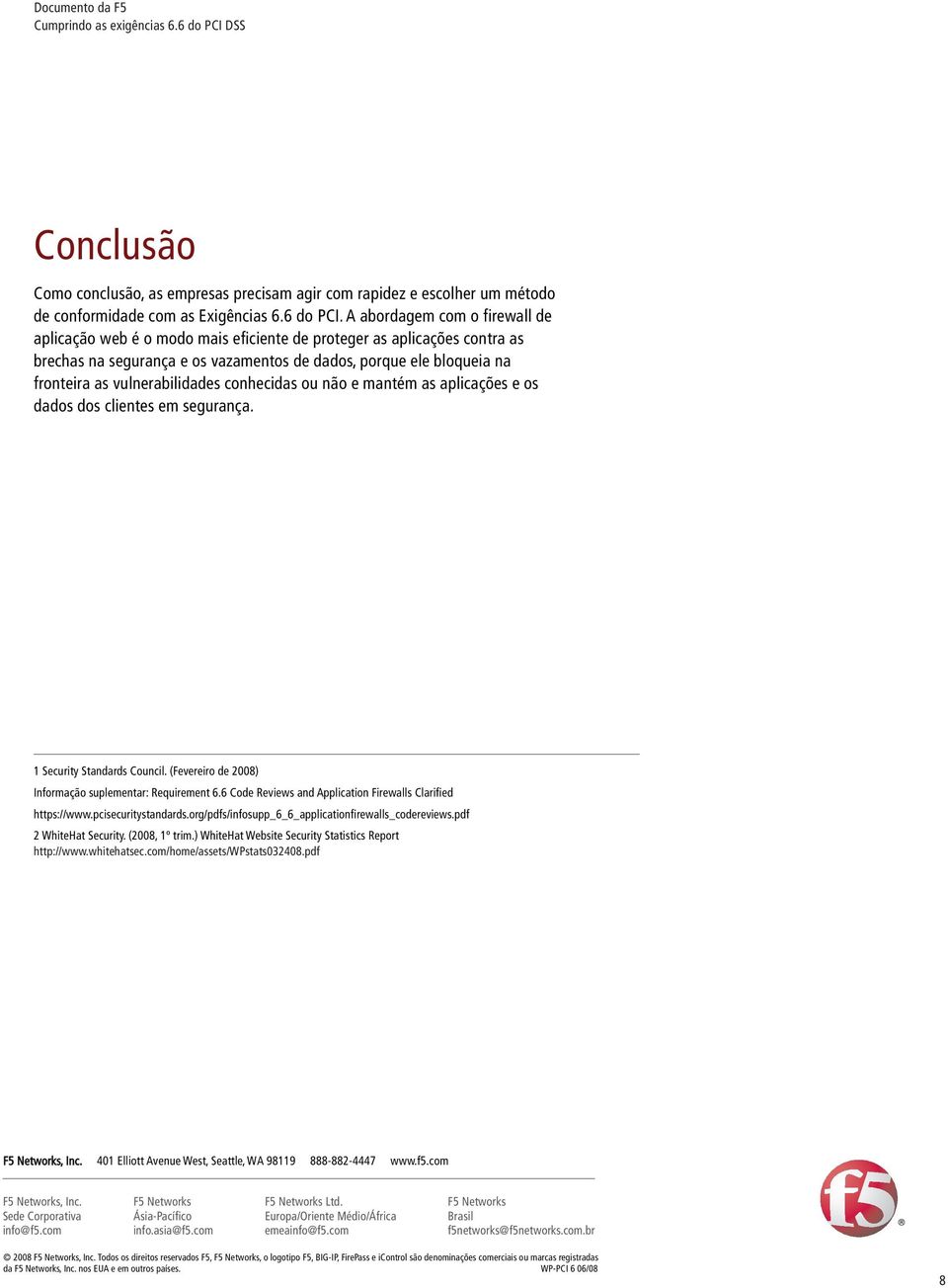 vulnerabilidades conhecidas ou não e mantém as aplicações e os dados dos clientes em segurança. 1 Security Standards Council. (Fevereiro de 2008) Informação suplementar: Requirement 6.