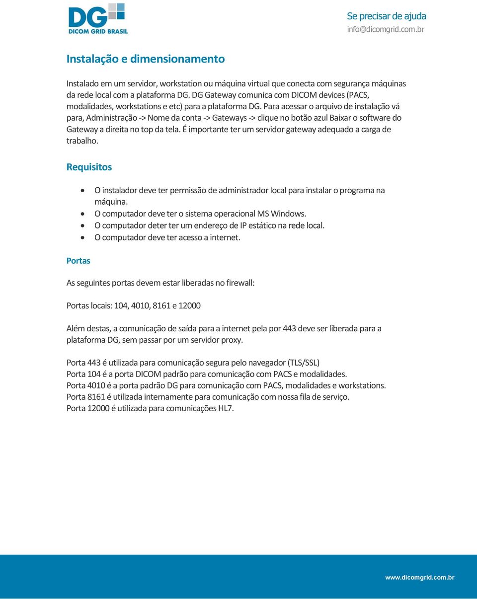 Para acessar o arquivo de instalação vá para, Administração -> Nome da conta -> Gateways -> clique no botão azul Baixar o software do Gateway a direita no top da tela.