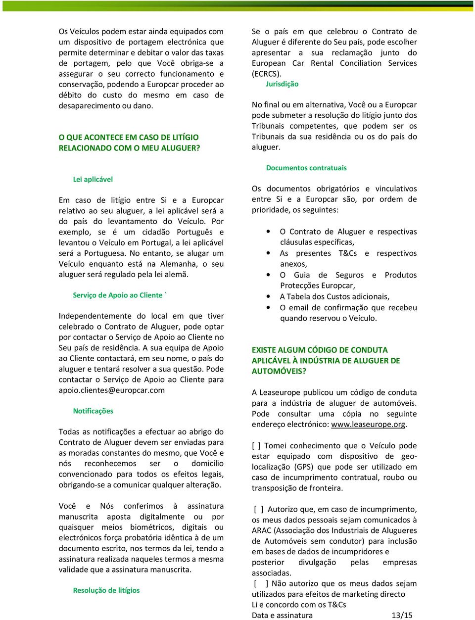 Lei aplicável Em caso de litígio entre Si e a Europcar relativo ao seu aluguer, a lei aplicável será a do país do levantamento do Veículo.