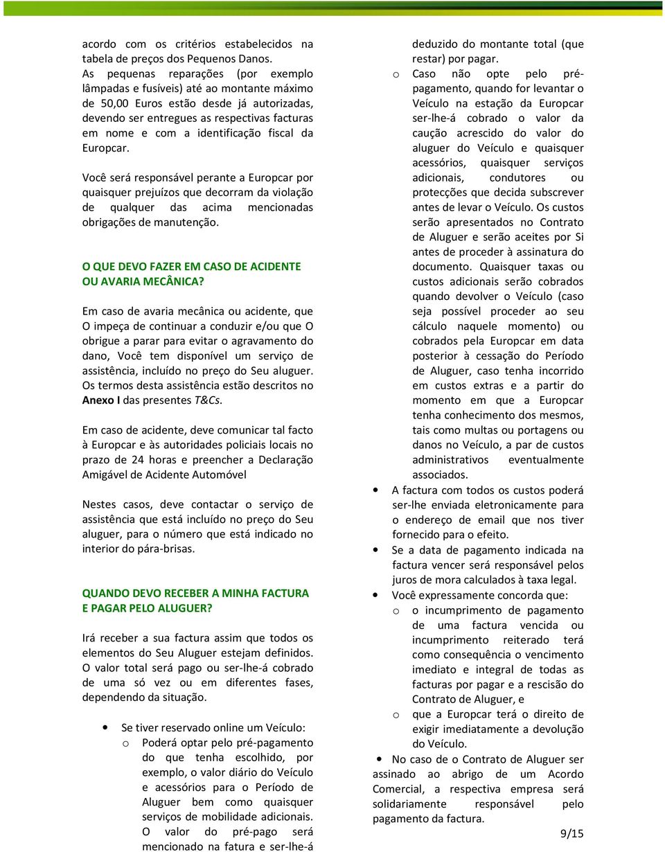 fiscal da Europcar. Você será responsável perante a Europcar por quaisquer prejuízos que decorram da violação de qualquer das acima mencionadas obrigações de manutenção.