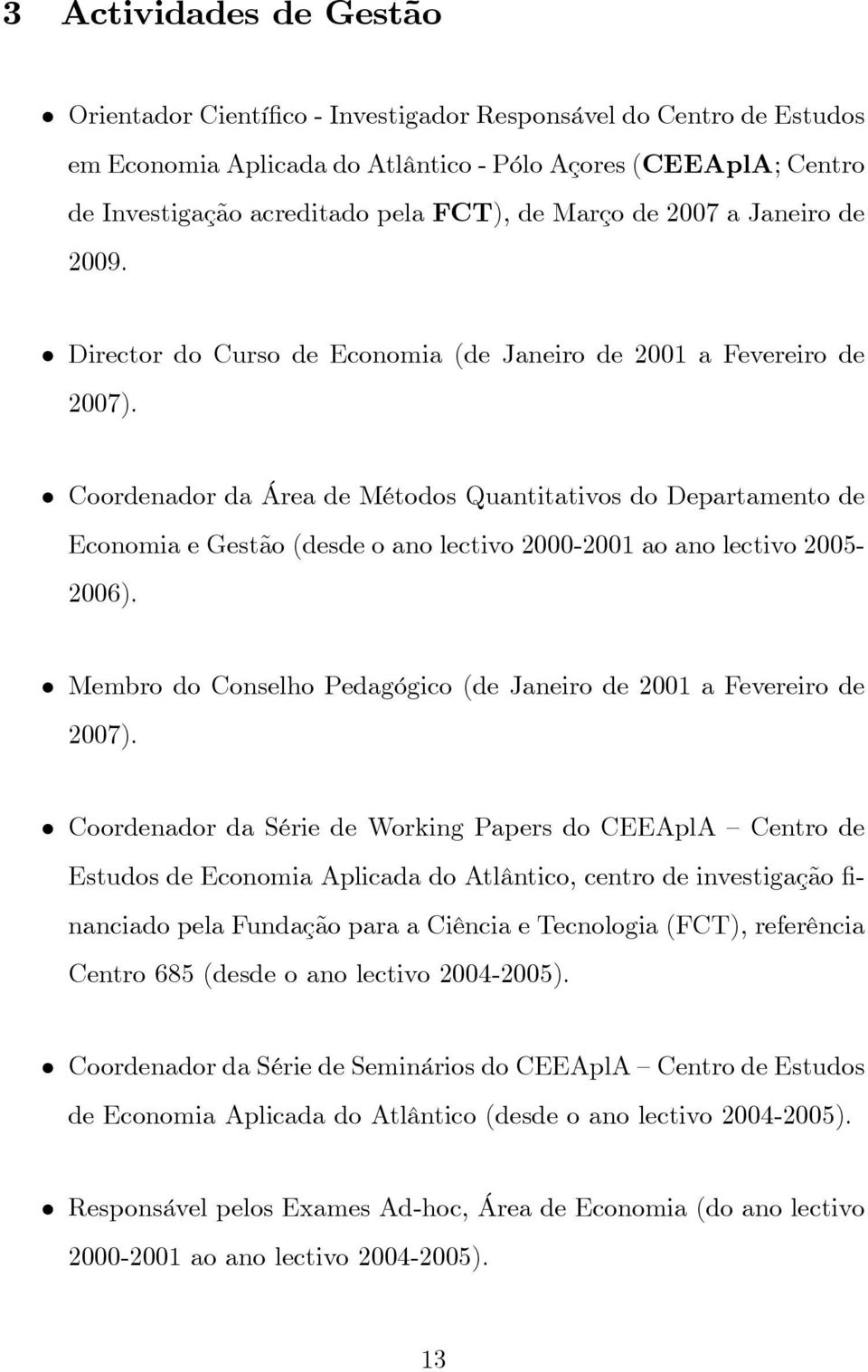 Coordenador da Área de Métodos Quantitativos do Departamento de Economia e Gestão (desde o ano lectivo 2000-2001 ao ano lectivo 2005-2006).
