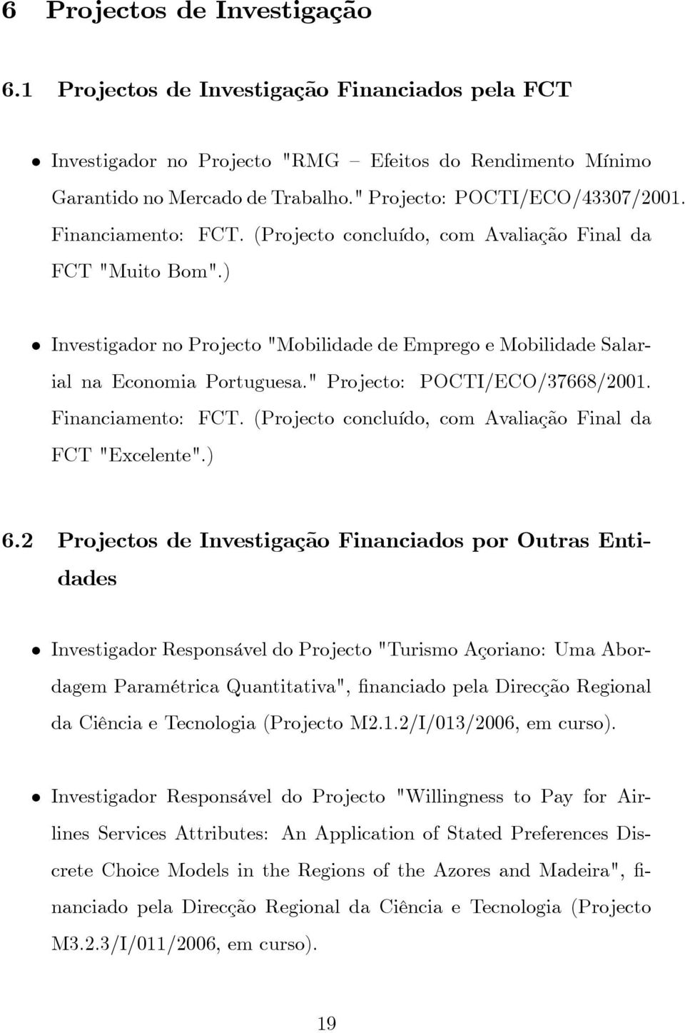 ) Investigador no Projecto "Mobilidade de Emprego e Mobilidade Salarial na Economia Portuguesa." Projecto: POCTI/ECO/37668/2001. Financiamento: FCT.