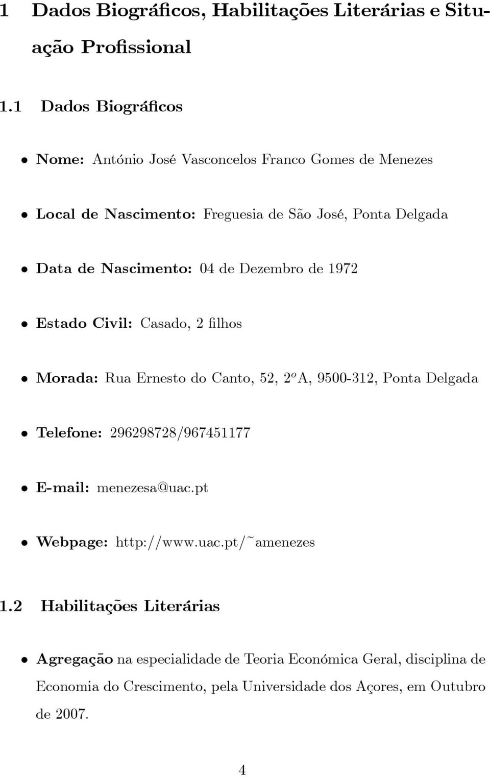 Nascimento: 04 de Dezembro de 1972 Estado Civil: Casado, 2 lhos Morada: Rua Ernesto do Canto, 52, 2 o A, 9500-312, Ponta Delgada Telefone: