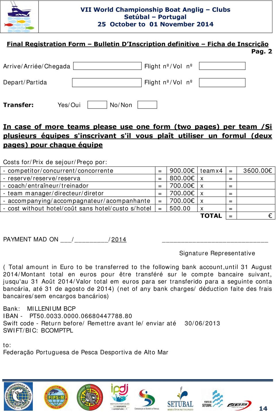 s'il vous plaît utiliser un formul (deux pages) pour chaque équipe Costs for/prix de sejour/preço por: - competitor/concurrent/concorrente = 900.00 teamx4 = 3600.00 - reserve/reserve/reserva = 800.