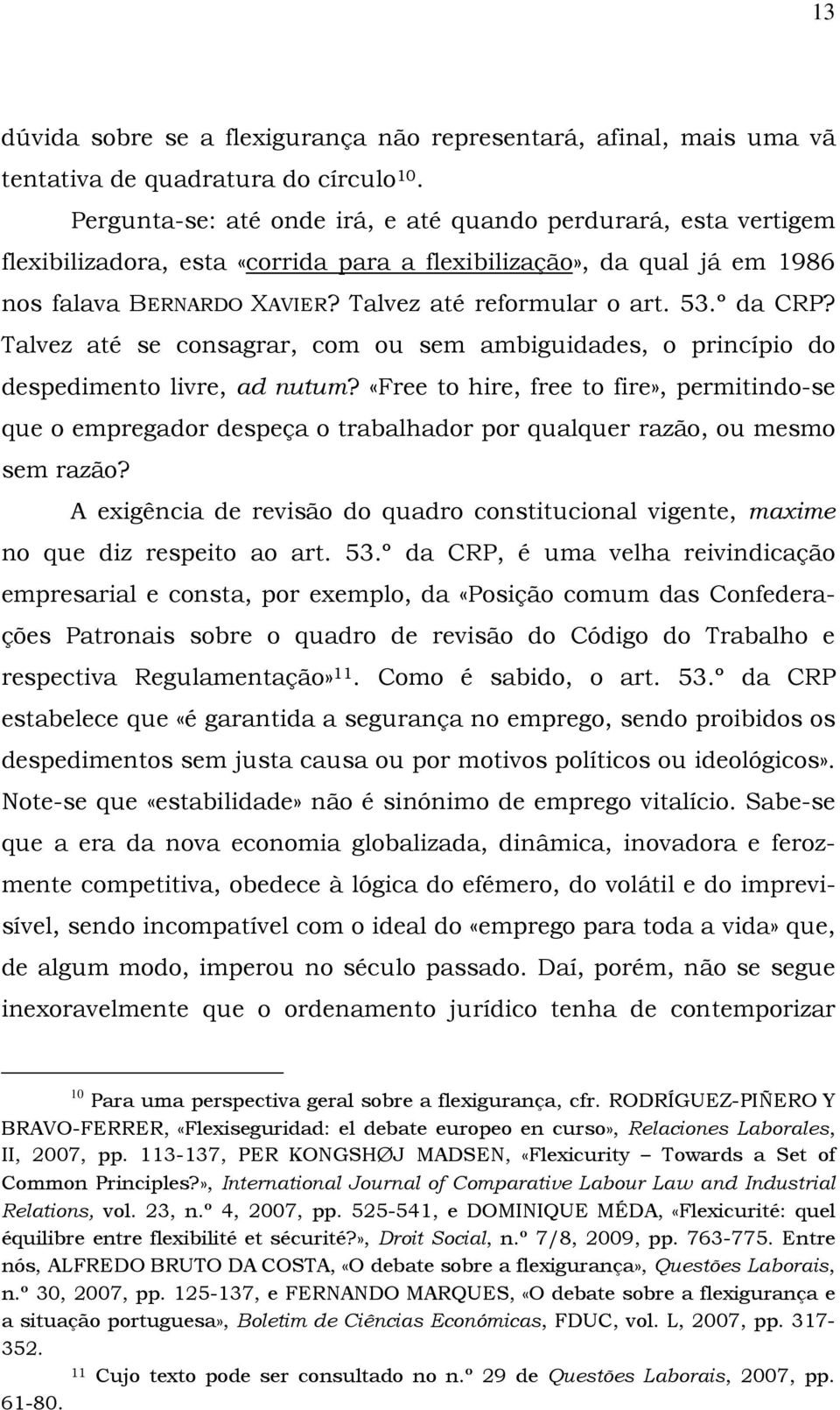 º da CRP? Talvez até se consagrar, com ou sem ambiguidades, o princípio do despedimento livre, ad nutum?