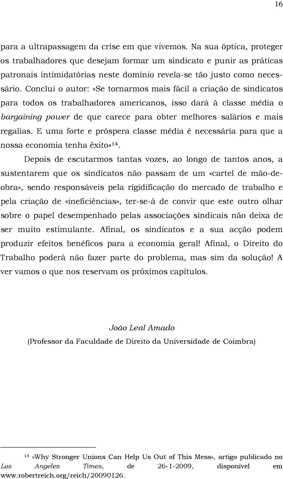 Conclui o autor: «Se tornarmos mais fácil a criação de sindicatos para todos os trabalhadores americanos, isso dará à classe média o bargaining power de que carece para obter melhores salários e mais