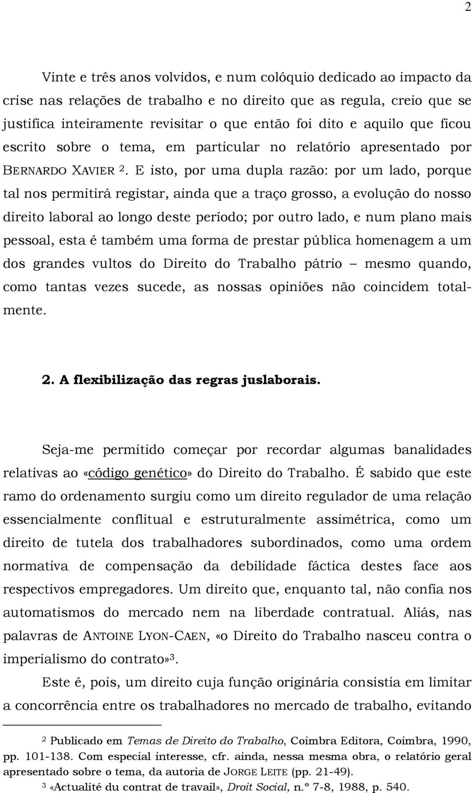 E isto, por uma dupla razão: por um lado, porque tal nos permitirá registar, ainda que a traço grosso, a evolução do nosso direito laboral ao longo deste período; por outro lado, e num plano mais