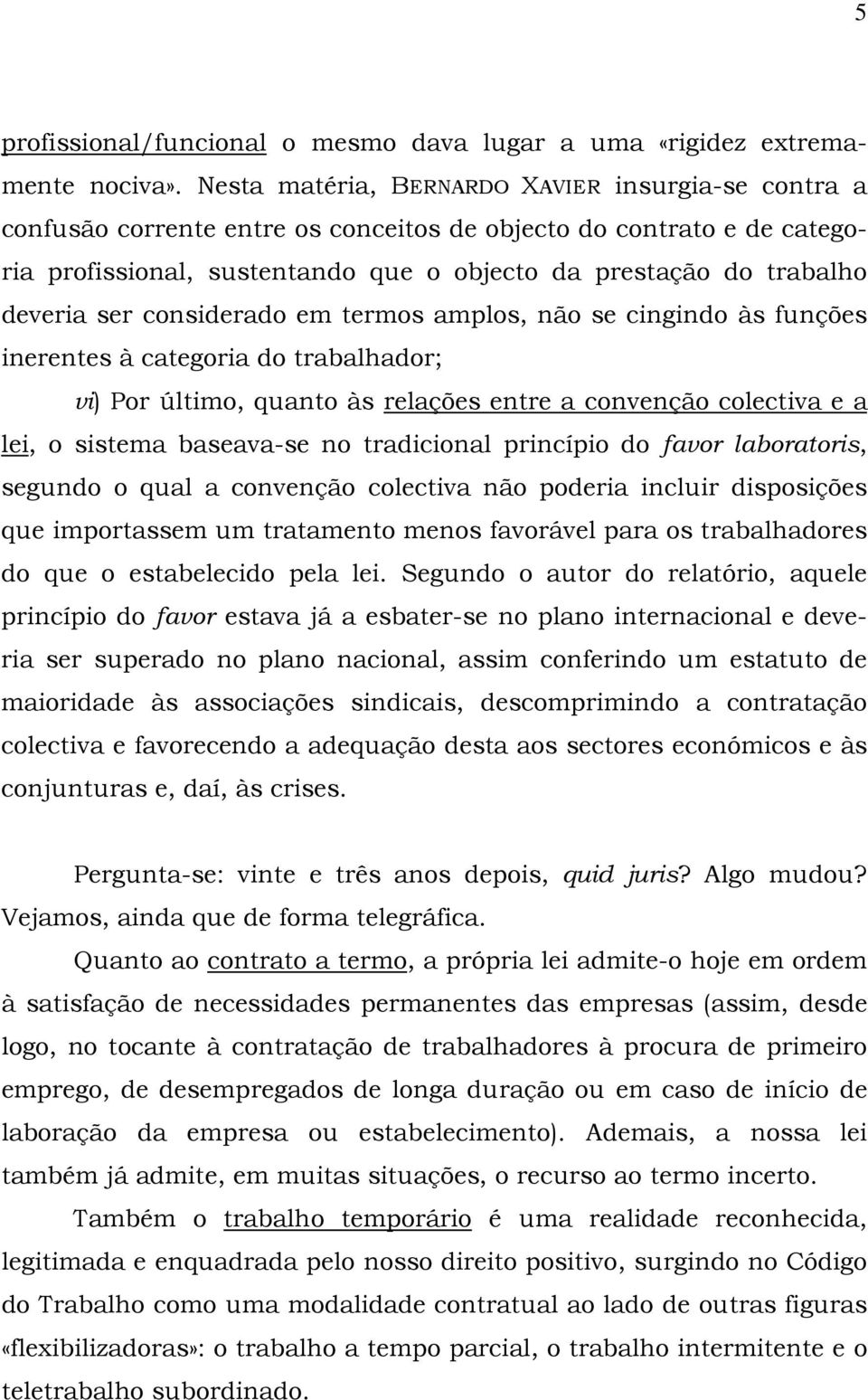 ser considerado em termos amplos, não se cingindo às funções inerentes à categoria do trabalhador; vi) Por último, quanto às relações entre a convenção colectiva e a lei, o sistema baseava-se no