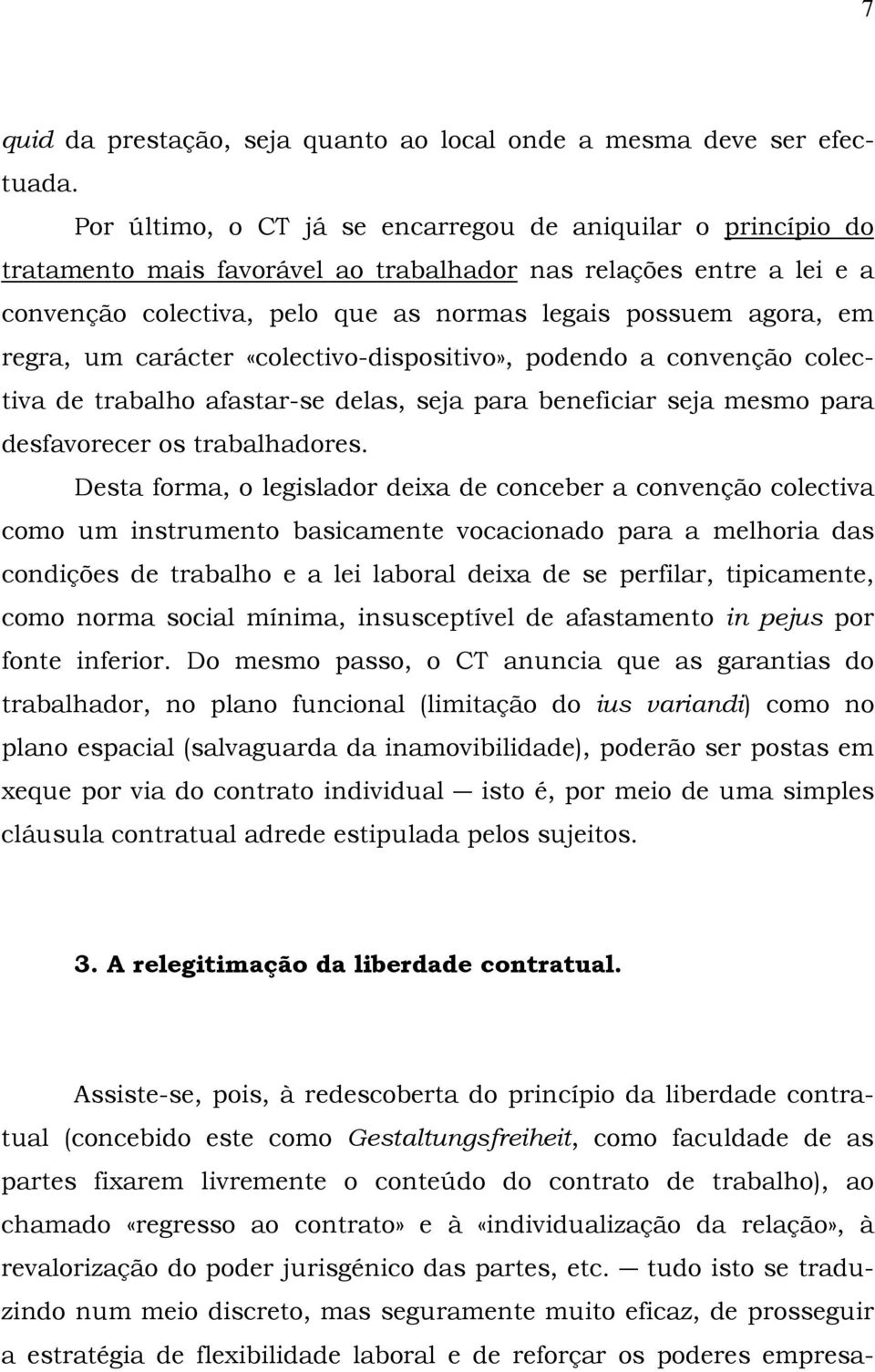 regra, um carácter «colectivo-dispositivo», podendo a convenção colectiva de trabalho afastar-se delas, seja para beneficiar seja mesmo para desfavorecer os trabalhadores.