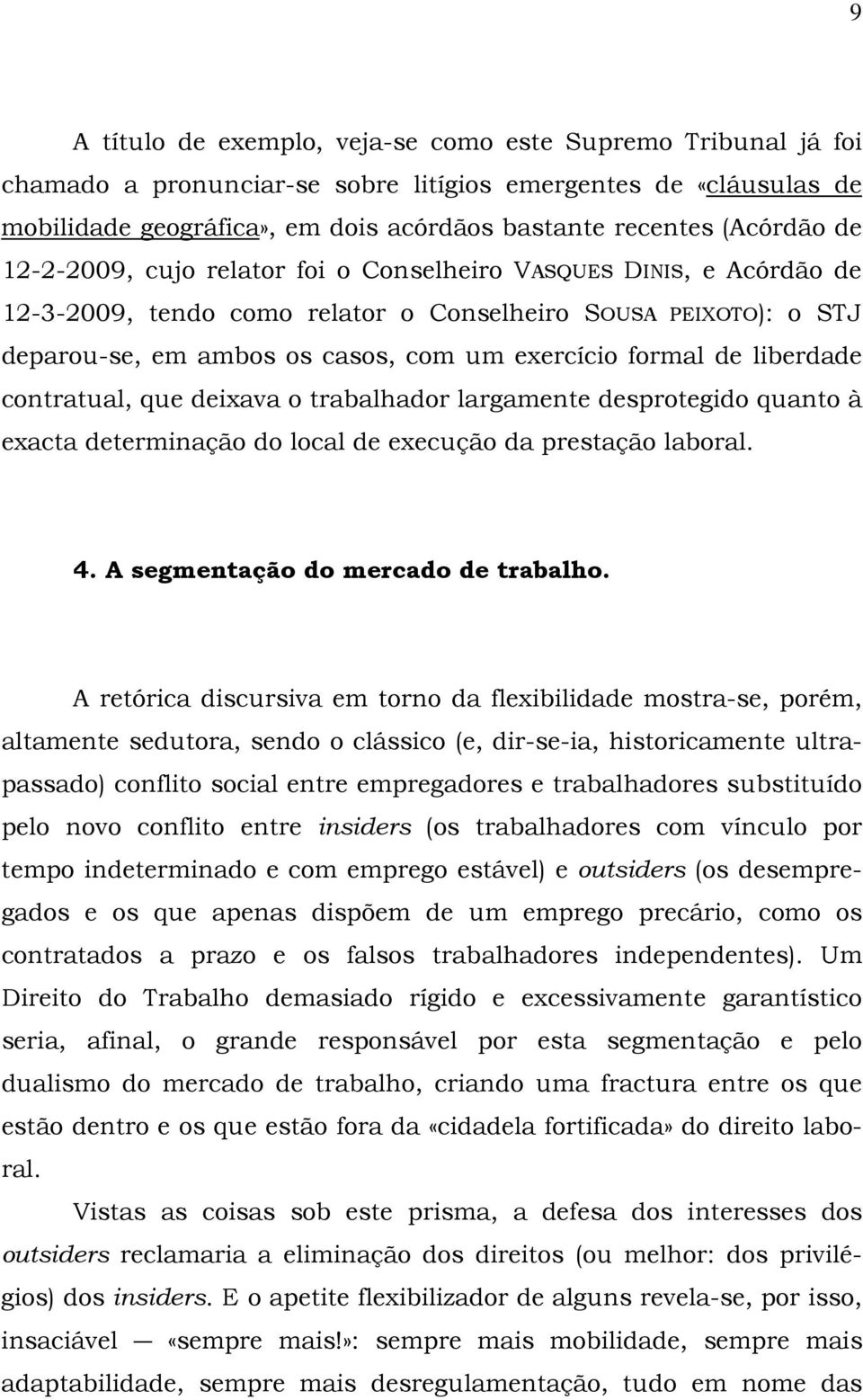 liberdade contratual, que deixava o trabalhador largamente desprotegido quanto à exacta determinação do local de execução da prestação laboral. 4. A segmentação do mercado de trabalho.