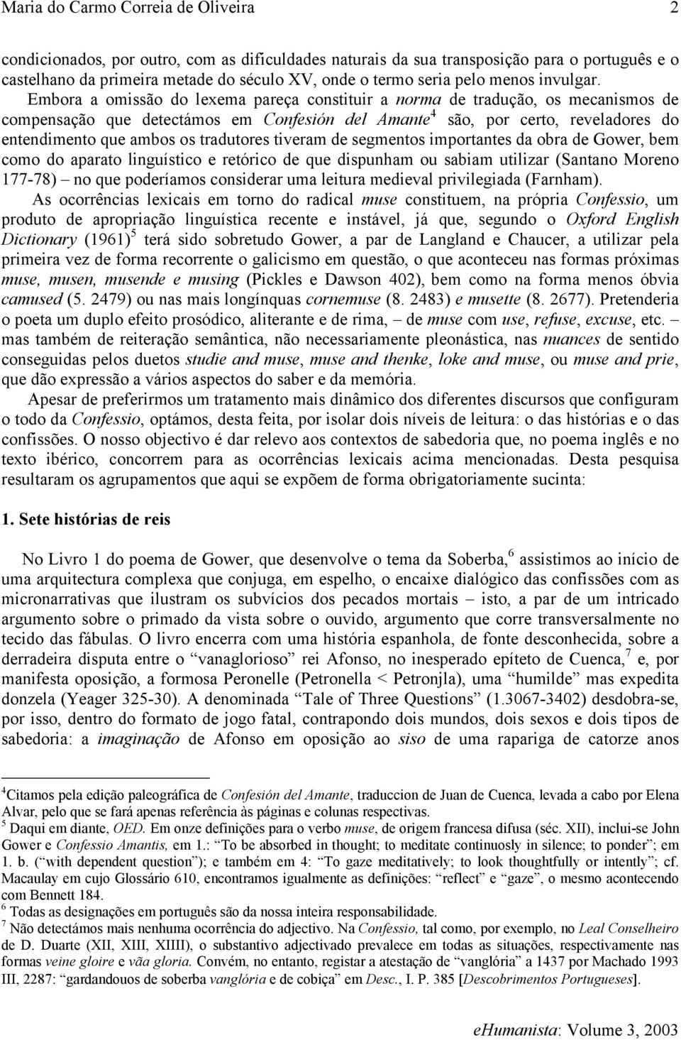 tradutores tiveram de segmentos importantes da obra de Gower, bem como do aparato linguístico e retórico de que dispunham ou sabiam utilizar (Santano Moreno 177-78) no que poderíamos considerar uma