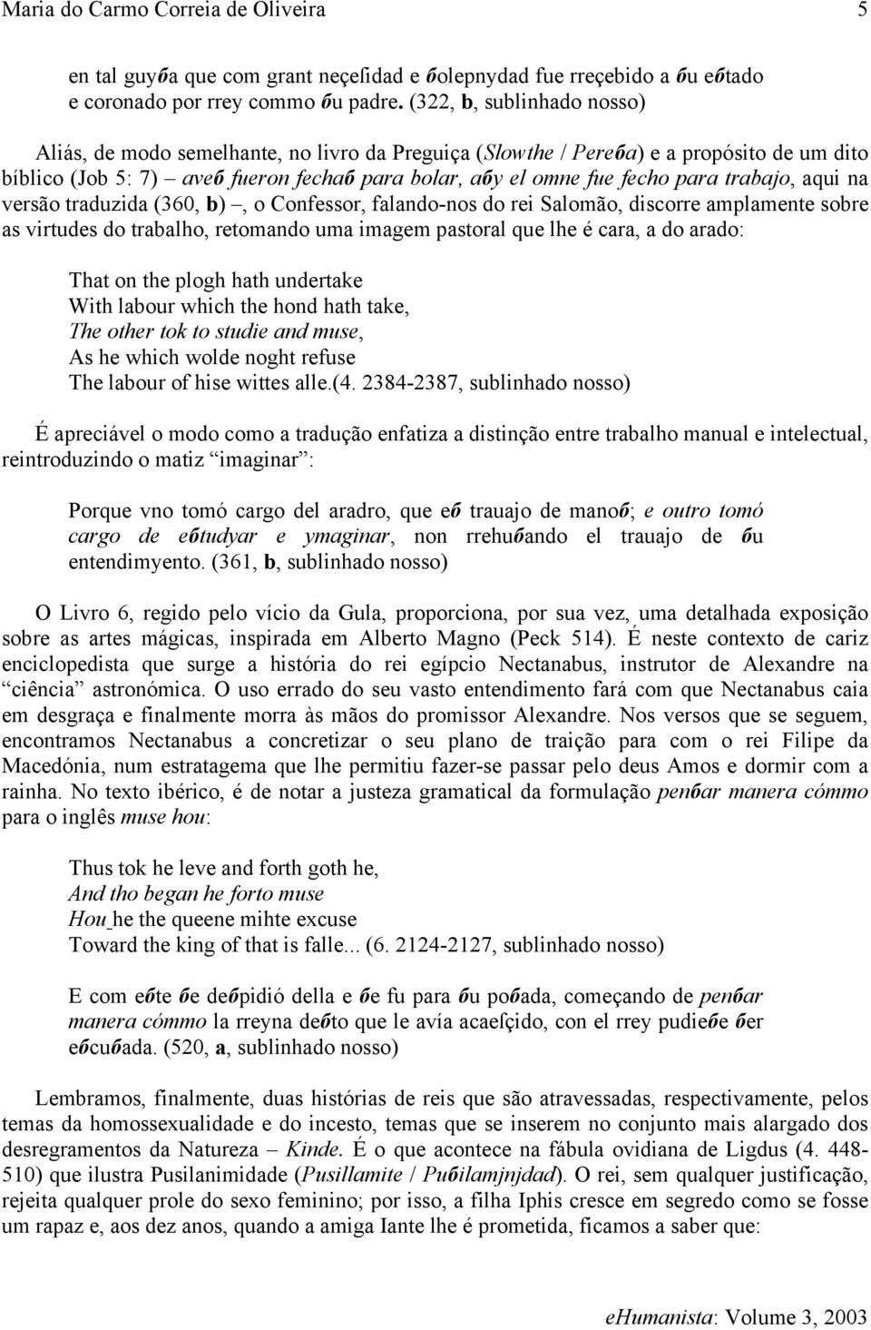 trabajo, aqui na versão traduzida (360, b), o Confessor, falando-nos do rei Salomão, discorre amplamente sobre as virtudes do trabalho, retomando uma imagem pastoral que lhe é cara, a do arado: That