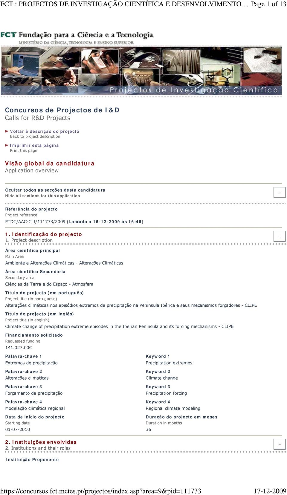 Application overview Ocultar todos as secções desta candidatura Hide all sections for this application Referência do projecto Project reference PTDC/AAC-CLI/111733/2009 (Lacrado a 16-12-2009 às