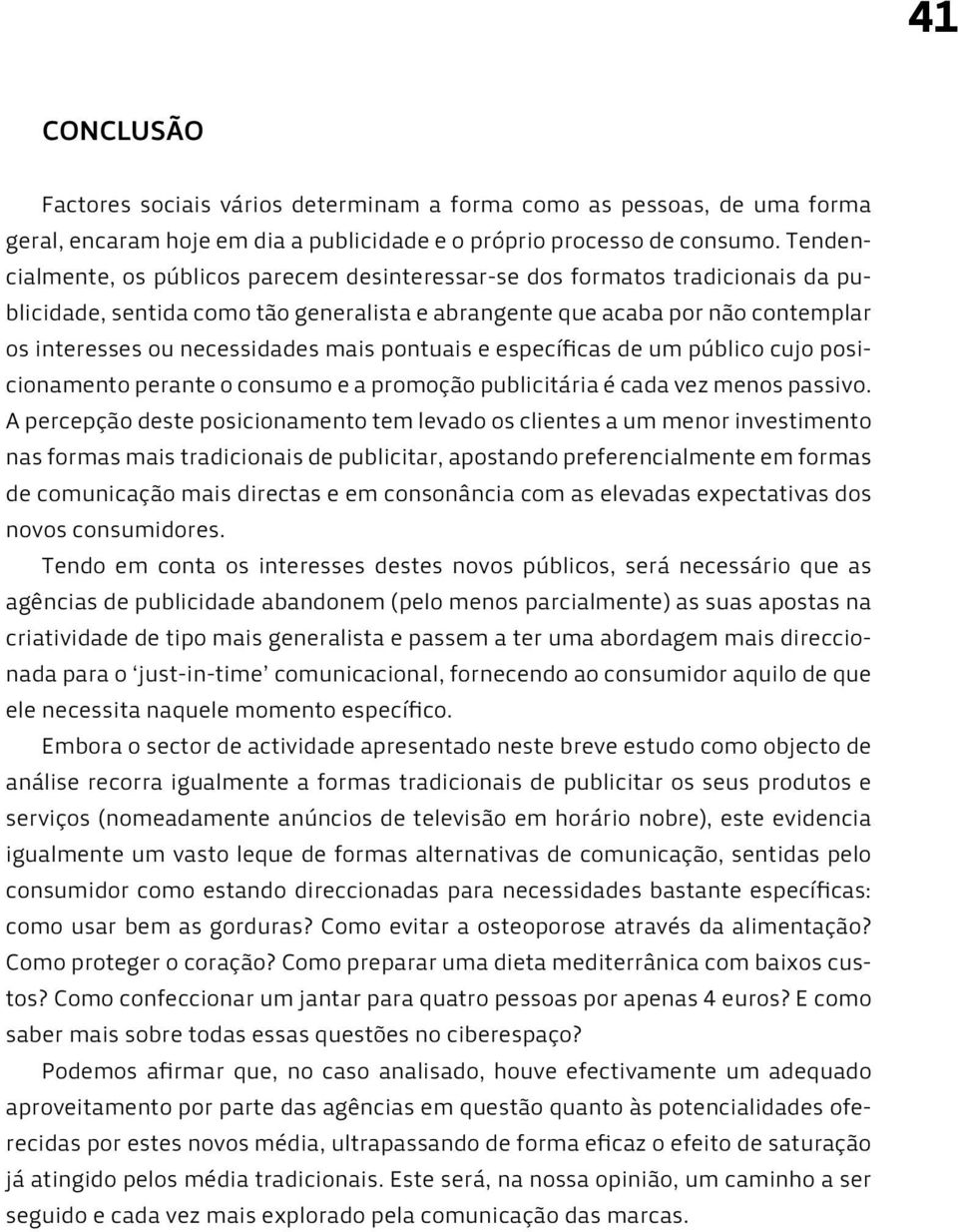 mais pontuais e específicas de um público cujo posicionamento perante o consumo e a promoção publicitária é cada vez menos passivo.