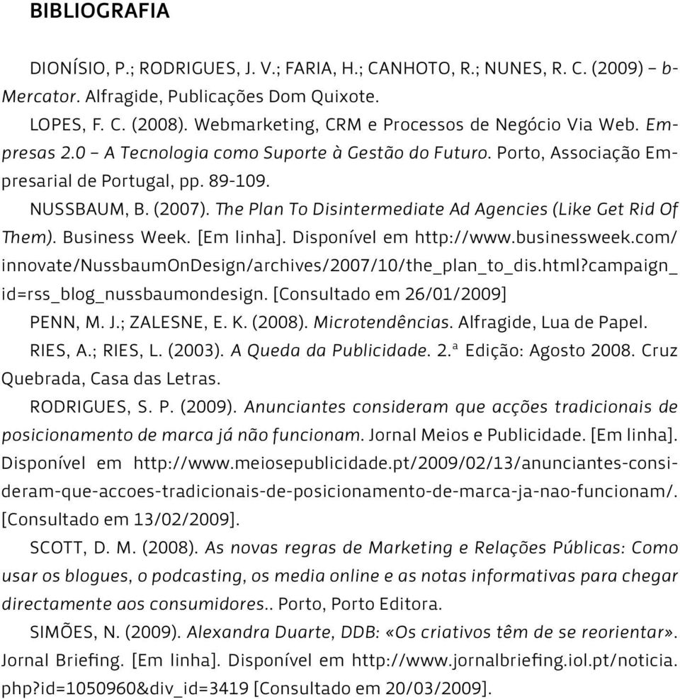 The Plan To Disintermediate Ad Agencies (Like Get Rid Of Them). Business Week. [Em linha]. Disponível em http://www.businessweek.com/ innovate/nussbaumondesign/archives/2007/10/the_plan_to_dis.html?