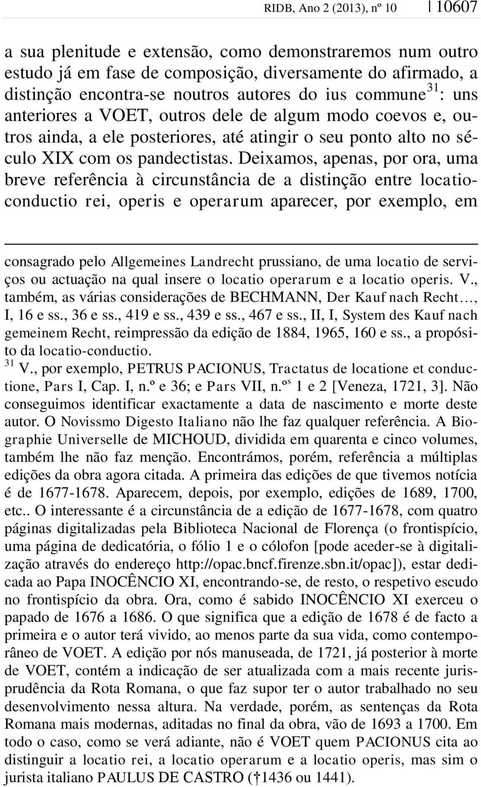 Deixamos, apenas, por ora, uma breve referência à circunstância de a distinção entre locatioconductio rei, operis e operarum aparecer, por exemplo, em consagrado pelo Allgemeines Landrecht prussiano,