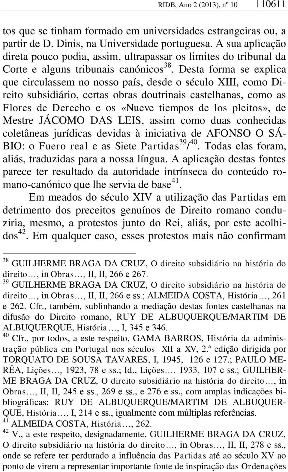 Desta forma se explica que circulassem no nosso país, desde o século XIII, como Direito subsidiário, certas obras doutrinais castelhanas, como as Flores de Derecho e os «Nueve tiempos de los