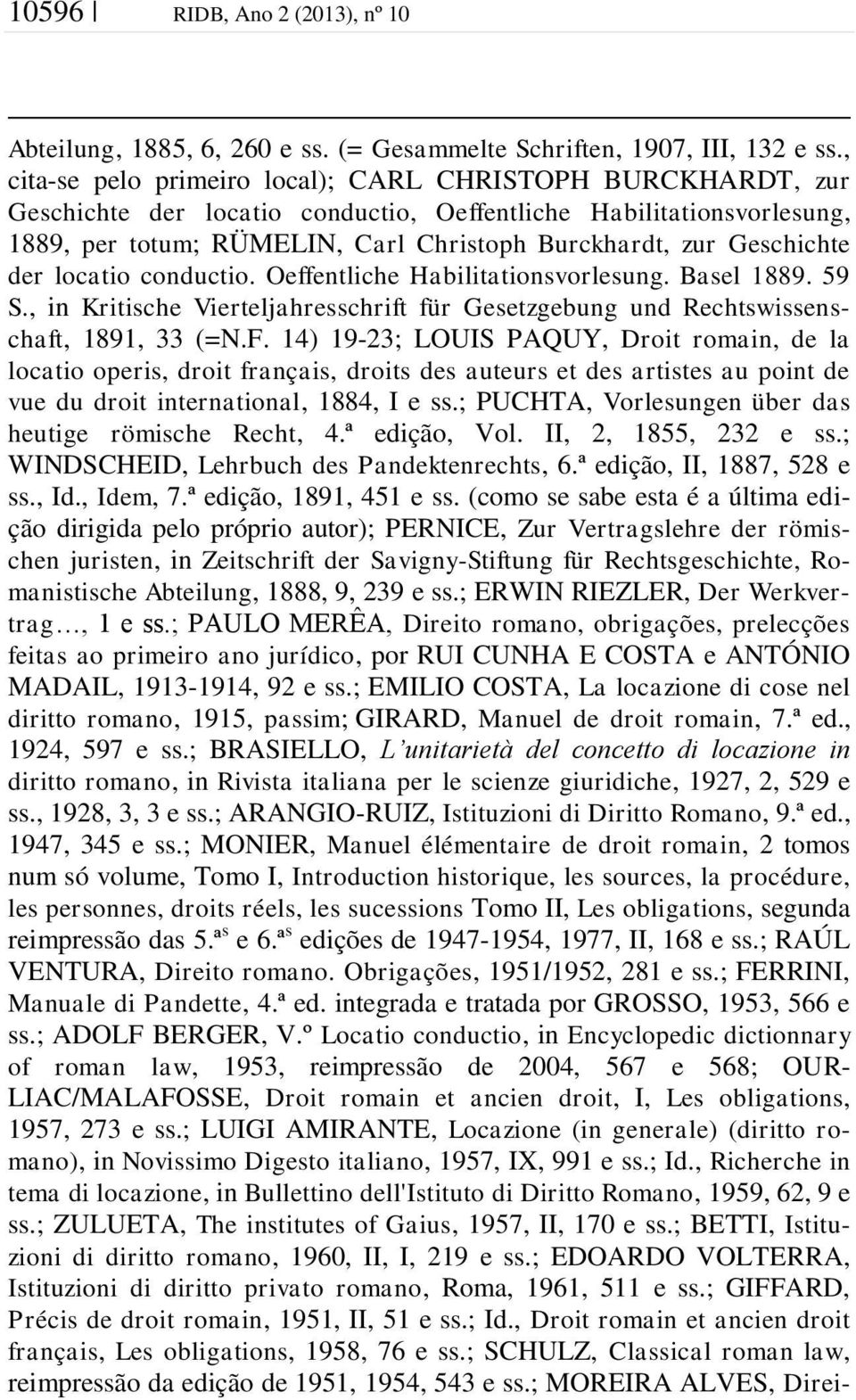 Geschichte der locatio conductio. Oeffentliche Habilitationsvorlesung. Basel 1889. 59 S., in Kritische Vierteljahresschrift für Gesetzgebung und Rechtswissenschaft, 1891, 33 (=N.F.