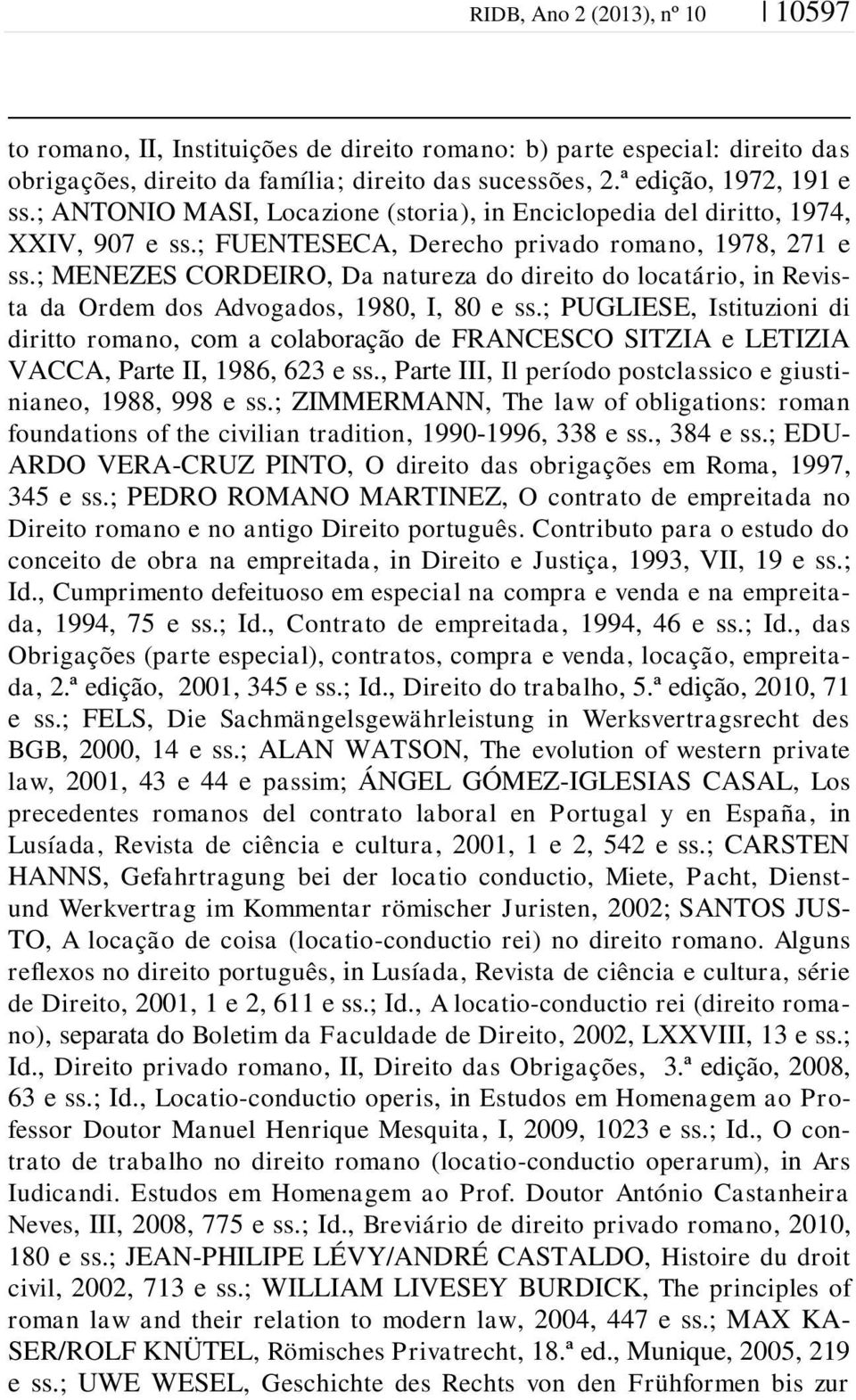 ; MENEZES CORDEIRO, Da natureza do direito do locatário, in Revista da Ordem dos Advogados, 1980, I, 80 e ss.