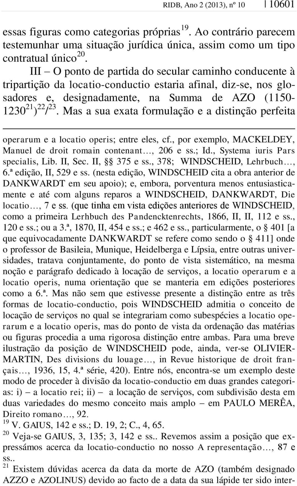 Mas a sua exata formulação e a distinção perfeita operarum e a locatio operis; entre eles, cf., por exemplo, MACKELDEY, Manuel de droit romain contenant, 206 e ss.; Id.