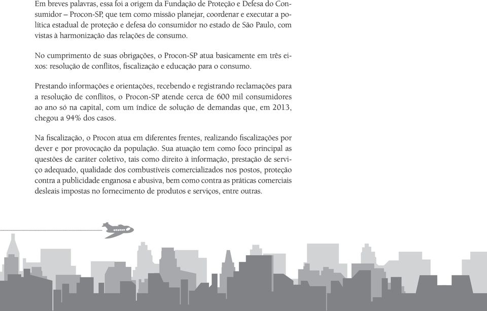 No cumprimento de suas obrigações, o Procon-SP atua basicamente em três eixos: resolução de conflitos, fiscalização e educação para o consumo.