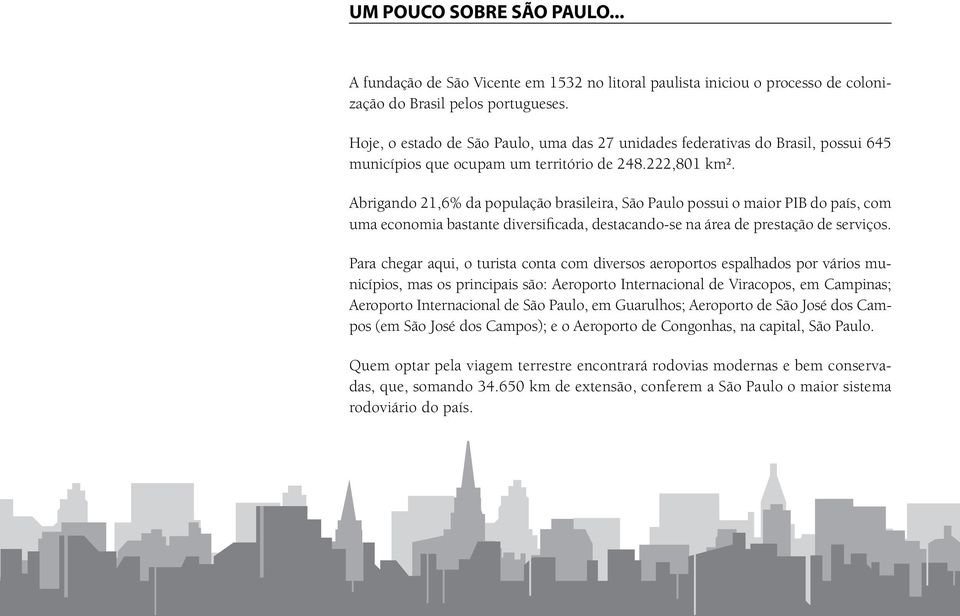 Abrigando 21,6% da população brasileira, São Paulo possui o maior PIB do país, com uma economia bastante diversificada, destacando-se na área de prestação de serviços.