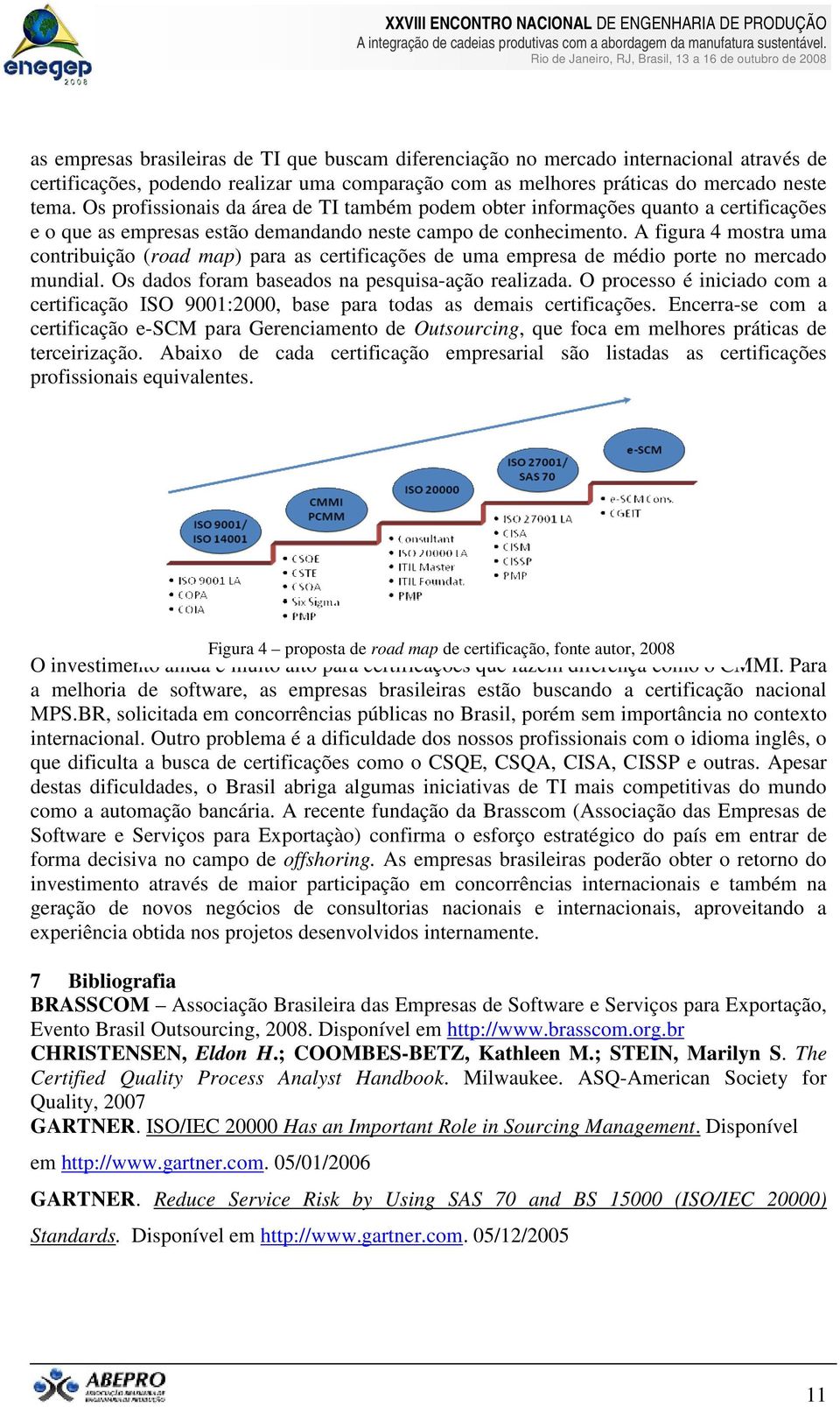 A figura 4 mostra uma contribuição (road map) para as certificações de uma empresa de médio porte no mercado mundial. Os dados foram baseados na pesquisa-ação realizada.