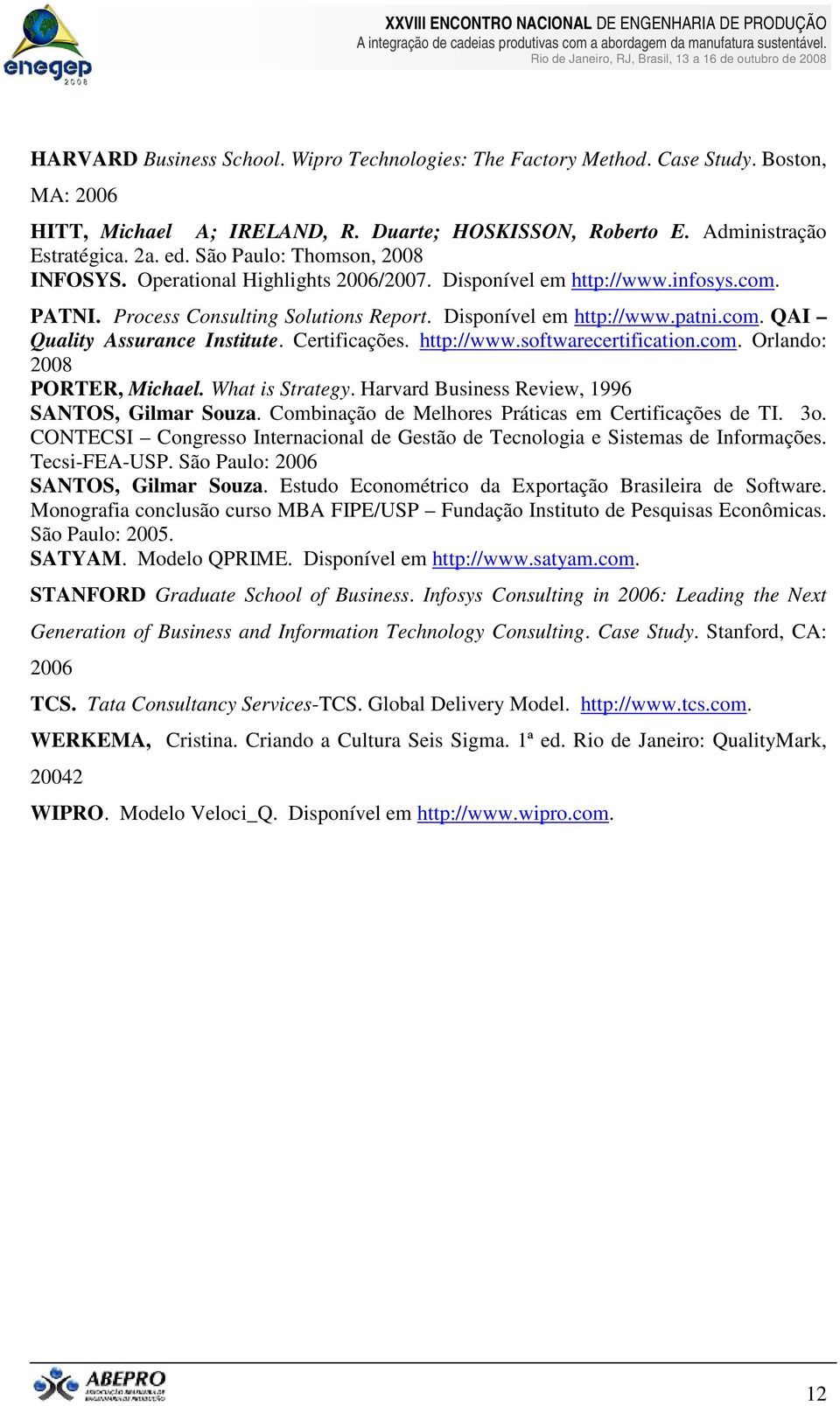 Certificações. http://www.softwarecertification.com. Orlando: 2008 PORTER, Michael. What is Strategy. Harvard Business Review, 1996 SANTOS, Gilmar Souza.