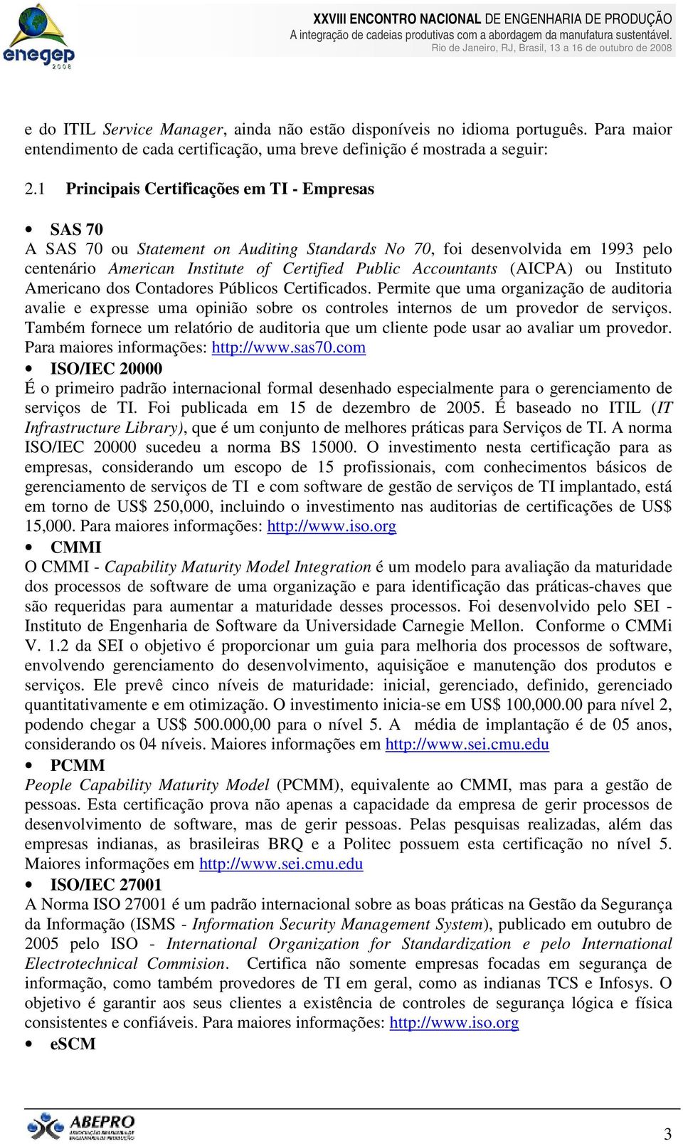 (AICPA) ou Instituto Americano dos Contadores Públicos Certificados. Permite que uma organização de auditoria avalie e expresse uma opinião sobre os controles internos de um provedor de serviços.