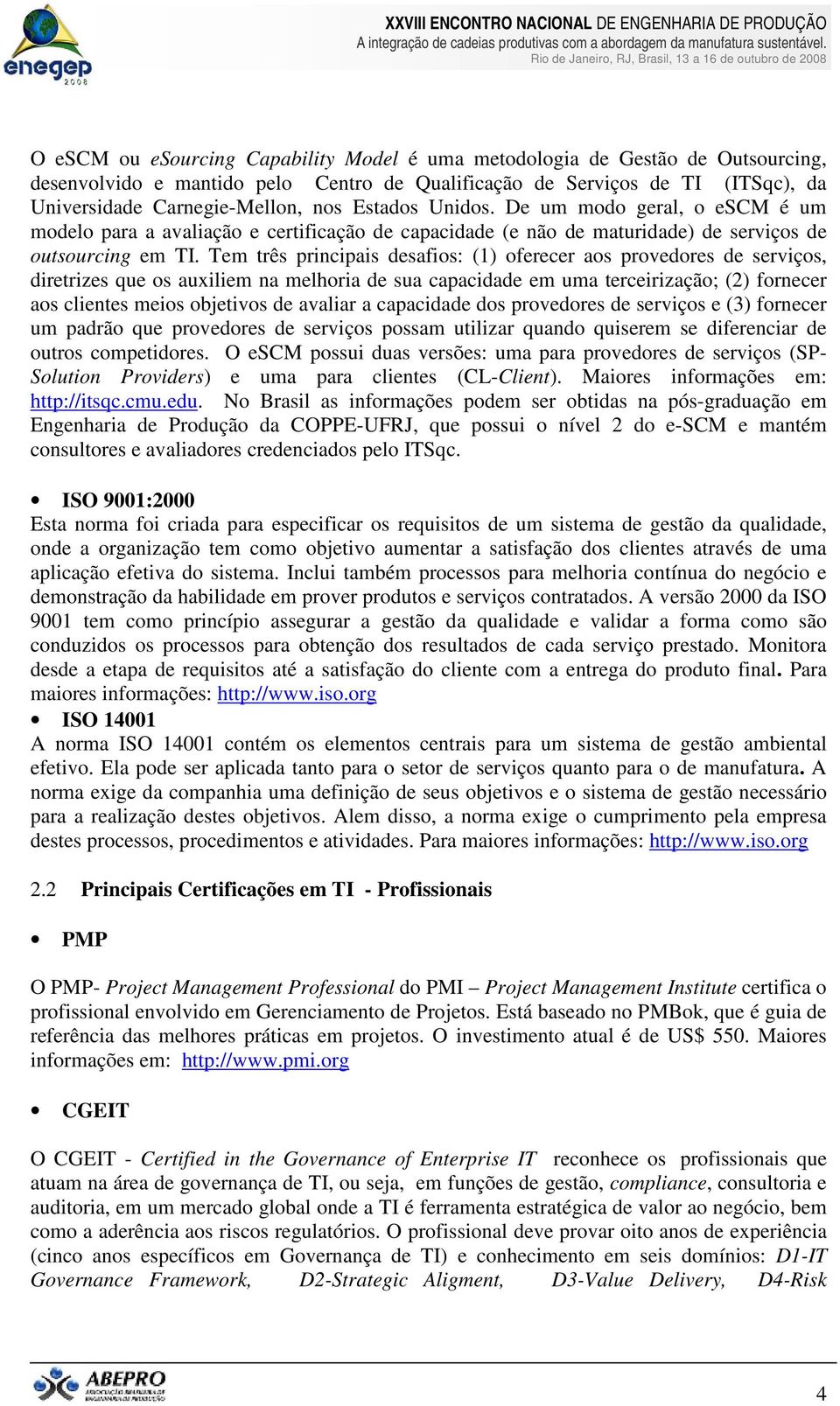 Tem três principais desafios: (1) oferecer aos provedores de serviços, diretrizes que os auxiliem na melhoria de sua capacidade em uma terceirização; (2) fornecer aos clientes meios objetivos de