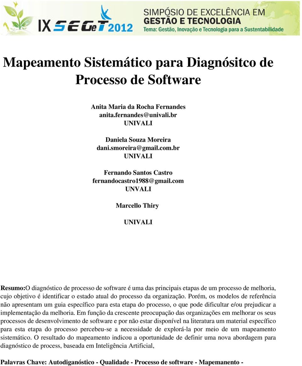 com UNVALI Marcello Thiry UNIVALI Resumo:O diagnóstico de processo de software é uma das principais etapas de um processo de melhoria, cujo objetivo é identificar o estado atual do processo da