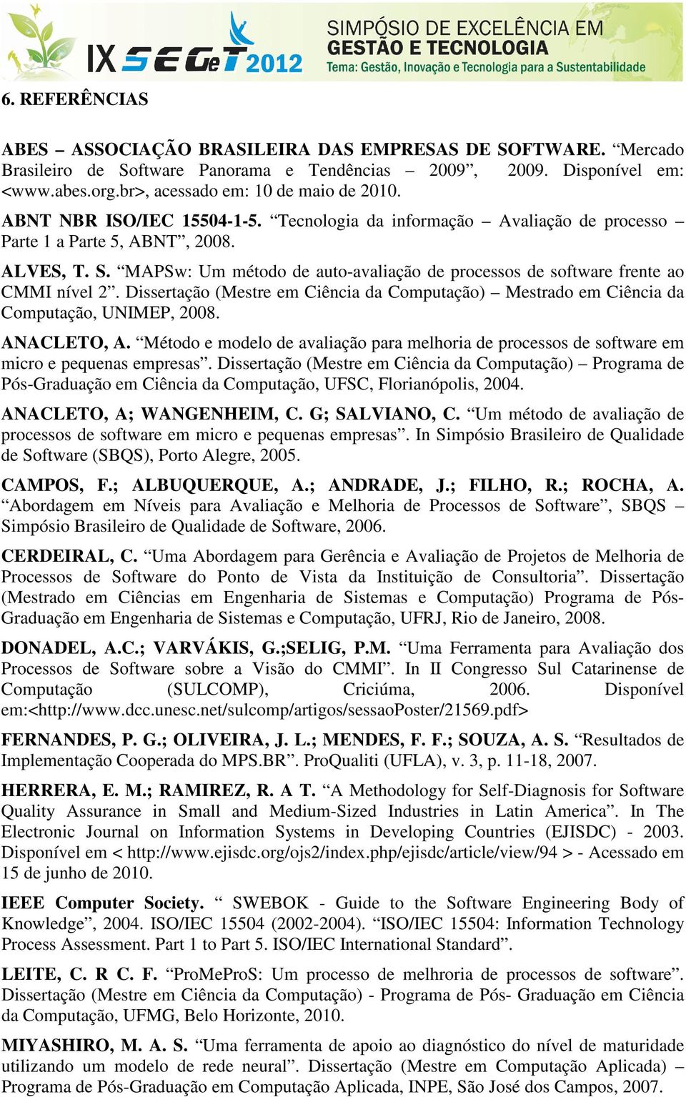 MAPSw: Um método de auto-avaliação de processos de software frente ao CMMI nível 2. Dissertação (Mestre em Ciência da Computação) Mestrado em Ciência da Computação, UNIMEP, 2008. ANACLETO, A.