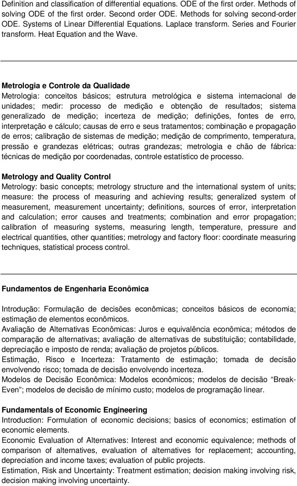 Metrologia e Controle da Qualidade Metrologia: conceitos básicos; estrutura metrológica e sistema internacional de unidades; medir: processo de medição e obtenção de resultados; sistema generalizado