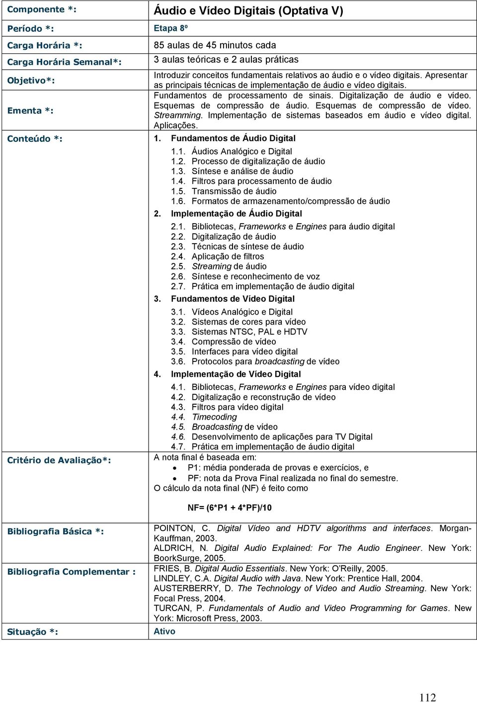 Esquemas de compressão de vídeo. Streamming. Implementação de sistemas baseados em áudio e vídeo digital. Aplicações. Conteúdo *: 1. Fundamentos de Áudio Digital 1.1. Áudios Analógico e Digital 1.2.