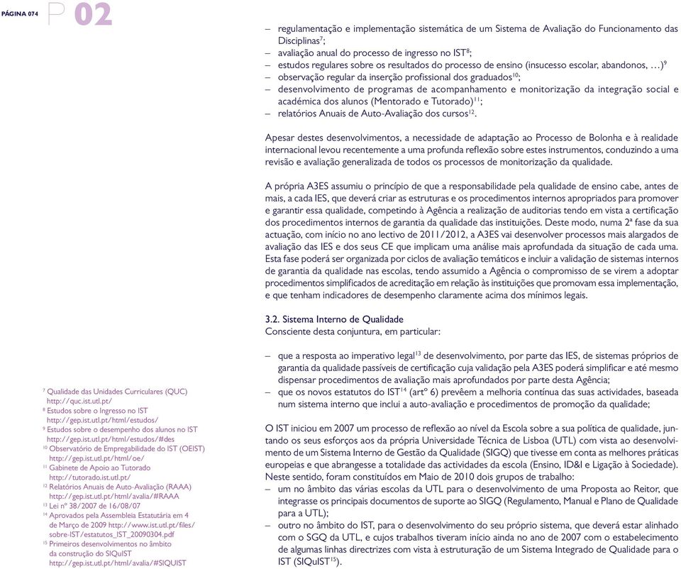 ist.utl.pt/html/avalia/#raaa 13 Lei nº 38/2007 de 16/08/07 14 Aprovados pela Assembleia Estatutária em 4 de Março de 2009 http://www.ist.utl.pt/files/ sobre-ist/estatutos_ist_20090304.