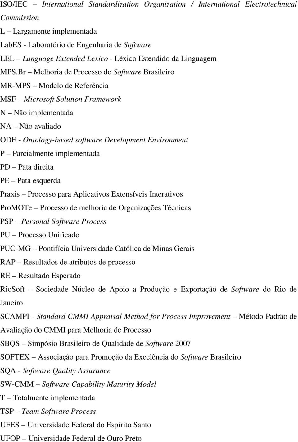 Br Melhoria de Processo do Software Brasileiro MR-MPS Modelo de Referência MSF Microsoft Solution Framework N Não implementada NA Não avaliado ODE - Ontology-based software Development Environment P