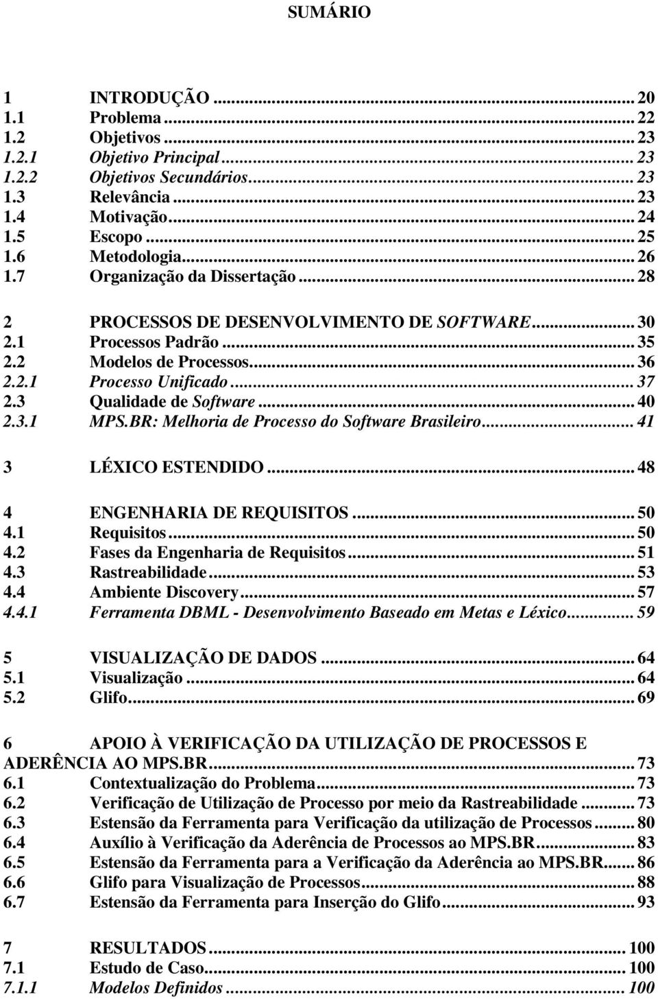 BR: Melhoria de Processo do Software Brasileiro... 4 3 LÉXICO ESTENDIDO... 48 4 ENGENHARIA DE REQUISITOS... 5 4. Requisitos... 5 4. Fases da Engenharia de Requisitos... 5 4.3 Rastreabilidade... 53 4.