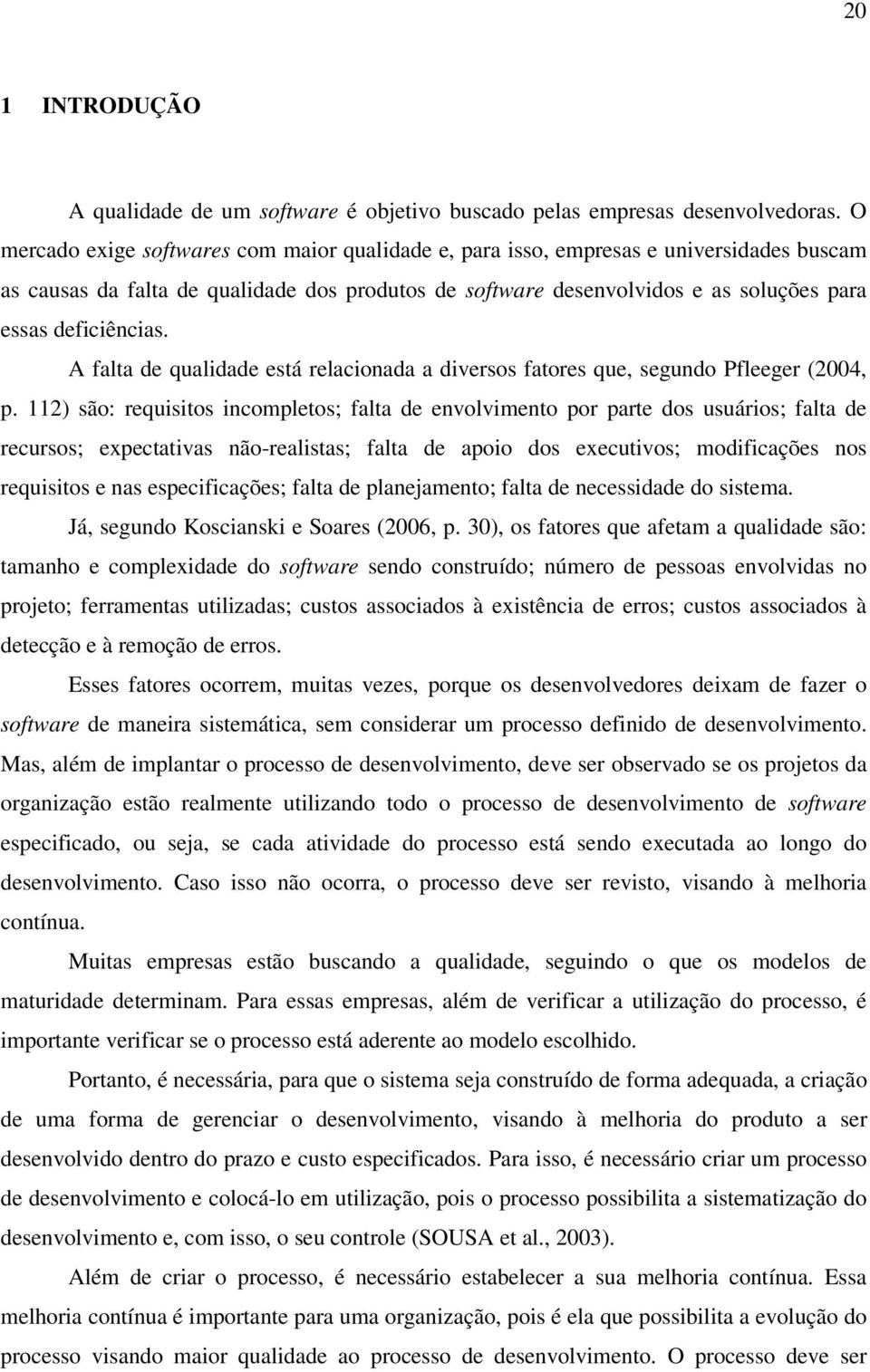 deficiências. A falta de qualidade está relacionada a diversos fatores que, segundo Pfleeger (4, p.