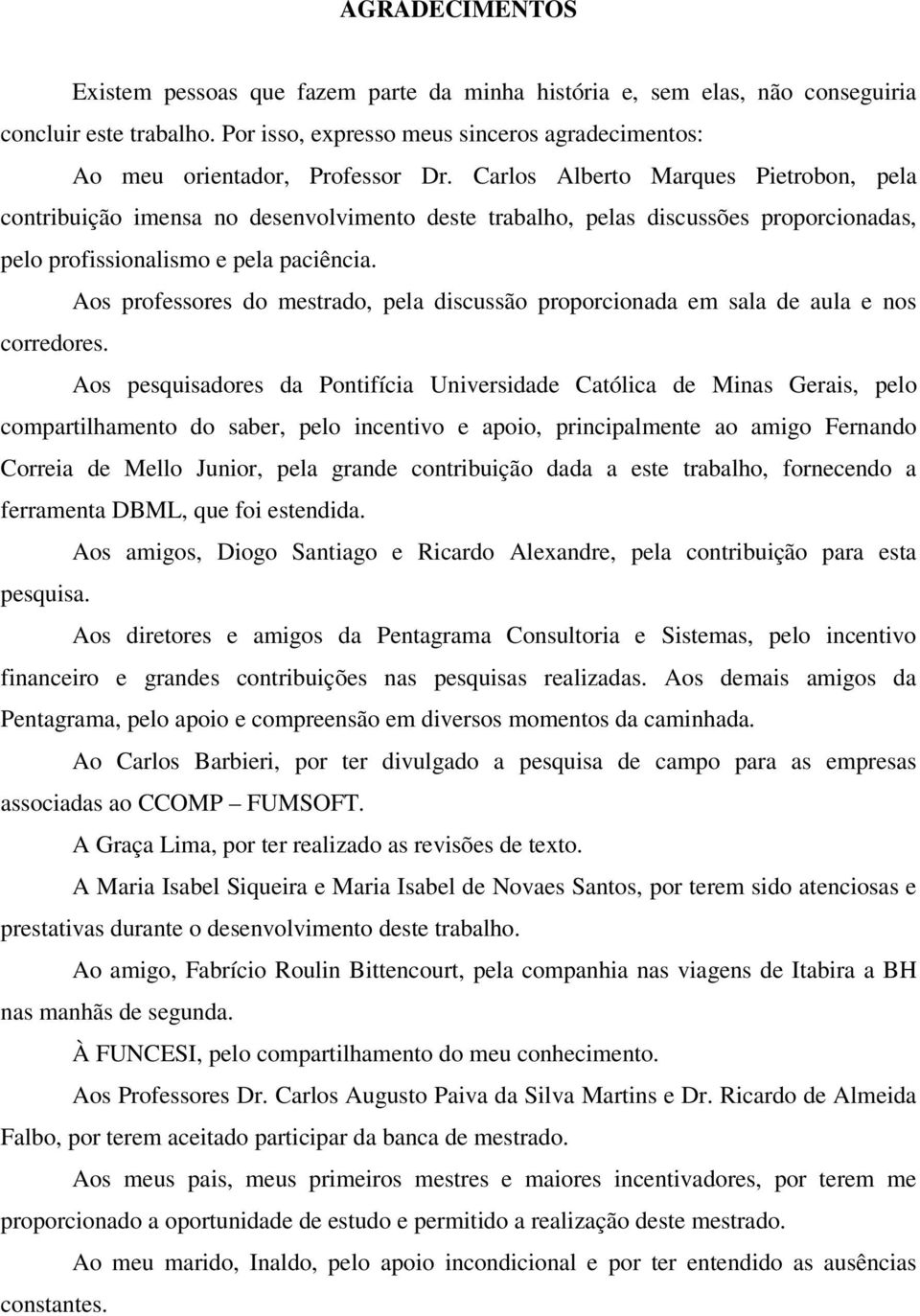 Carlos Alberto Marques Pietrobon, pela contribuição imensa no desenvolvimento deste trabalho, pelas discussões proporcionadas, pelo profissionalismo e pela paciência.