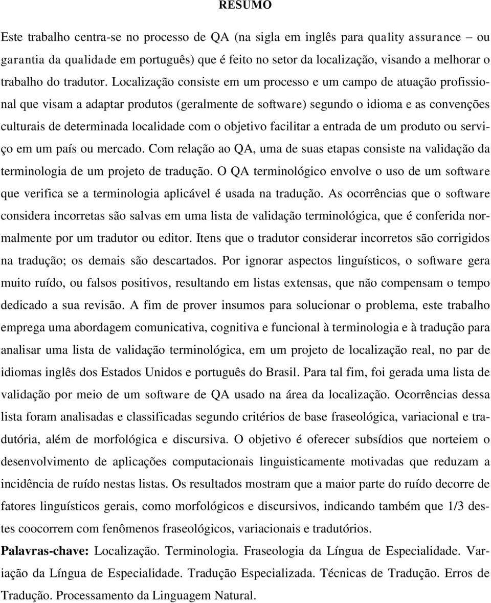 Localização consiste em um processo e um campo de atuação profissional que visam a adaptar produtos (geralmente de software) segundo o idioma e as convenções culturais de determinada localidade com o