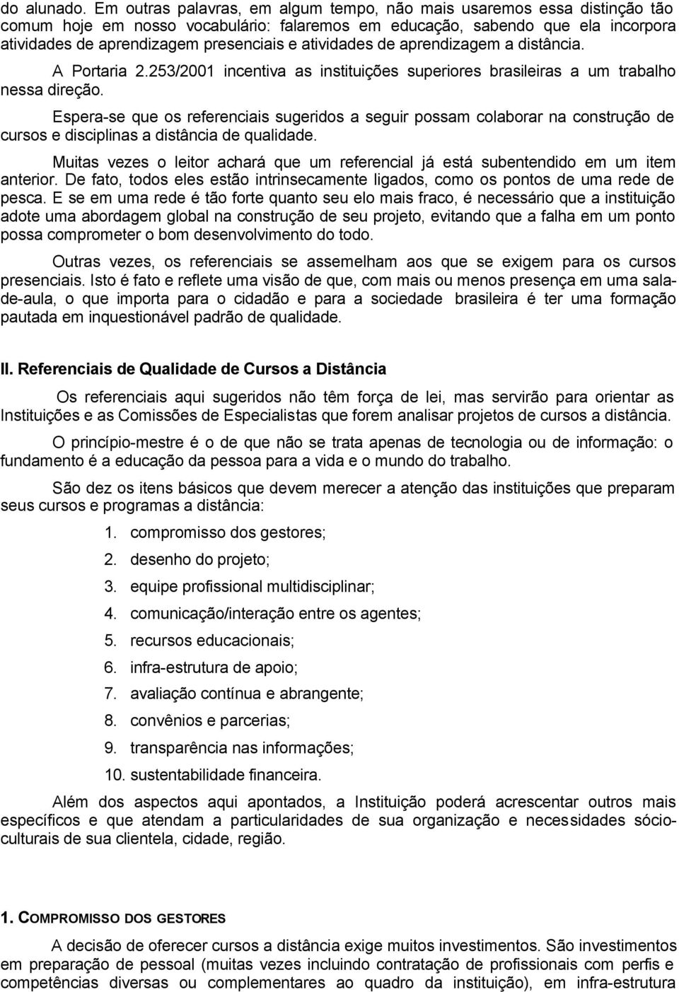 atividades de aprendizagem a distância. A Portaria 2.253/2001 incentiva as instituições superiores brasileiras a um trabalho nessa direção.