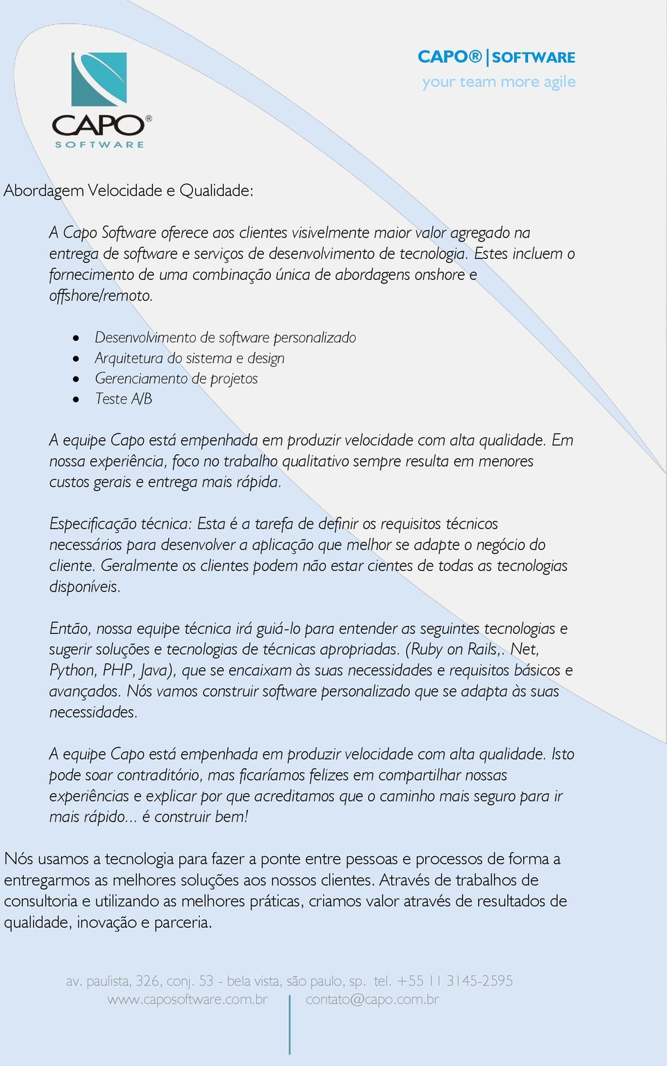 Desenvolvimento de software personalizado Arquitetura do sistema e design Gerenciamento de projetos Teste A/B A equipe Capo está empenhada em produzir velocidade com alta qualidade.