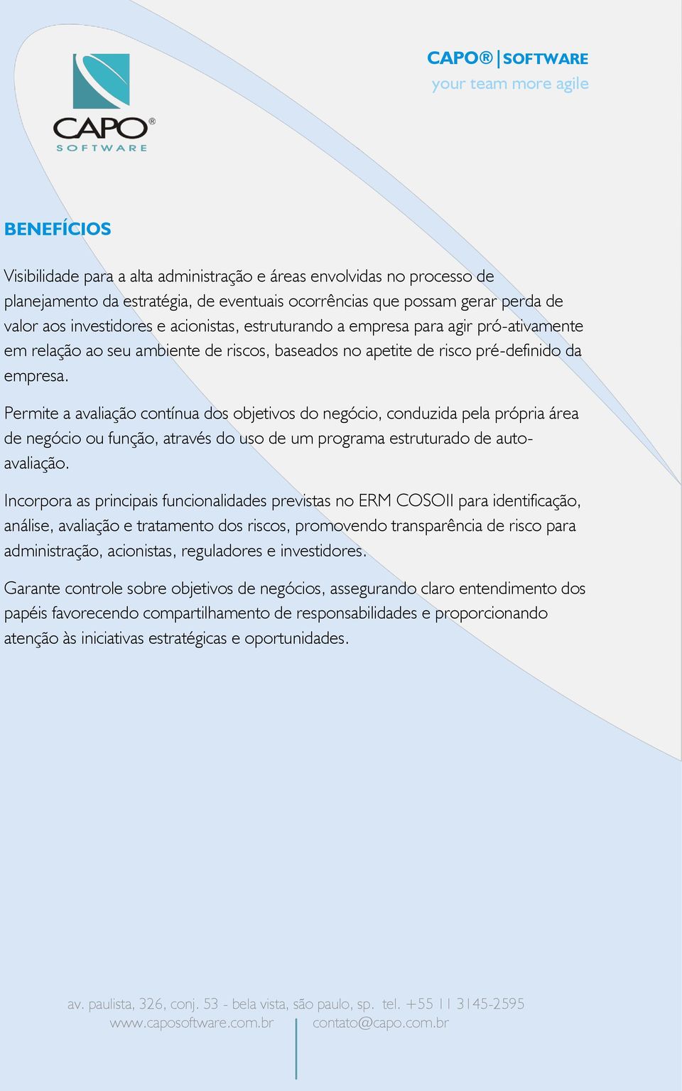 Permite a avaliação contínua dos objetivos do negócio, conduzida pela própria área de negócio ou função, através do uso de um programa estruturado de autoavaliação.