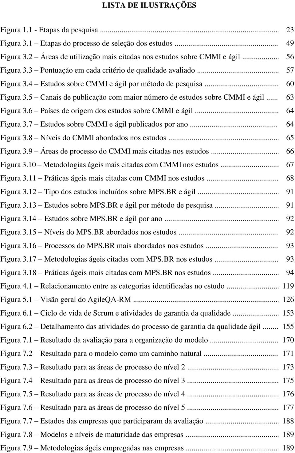 5 Canais de publicação com maior número de estudos sobre CMMI e ágil... 63 Figura 3.6 Países de origem dos estudos sobre CMMI e ágil... 64 Figura 3.7 Estudos sobre CMMI e ágil publicados por ano.