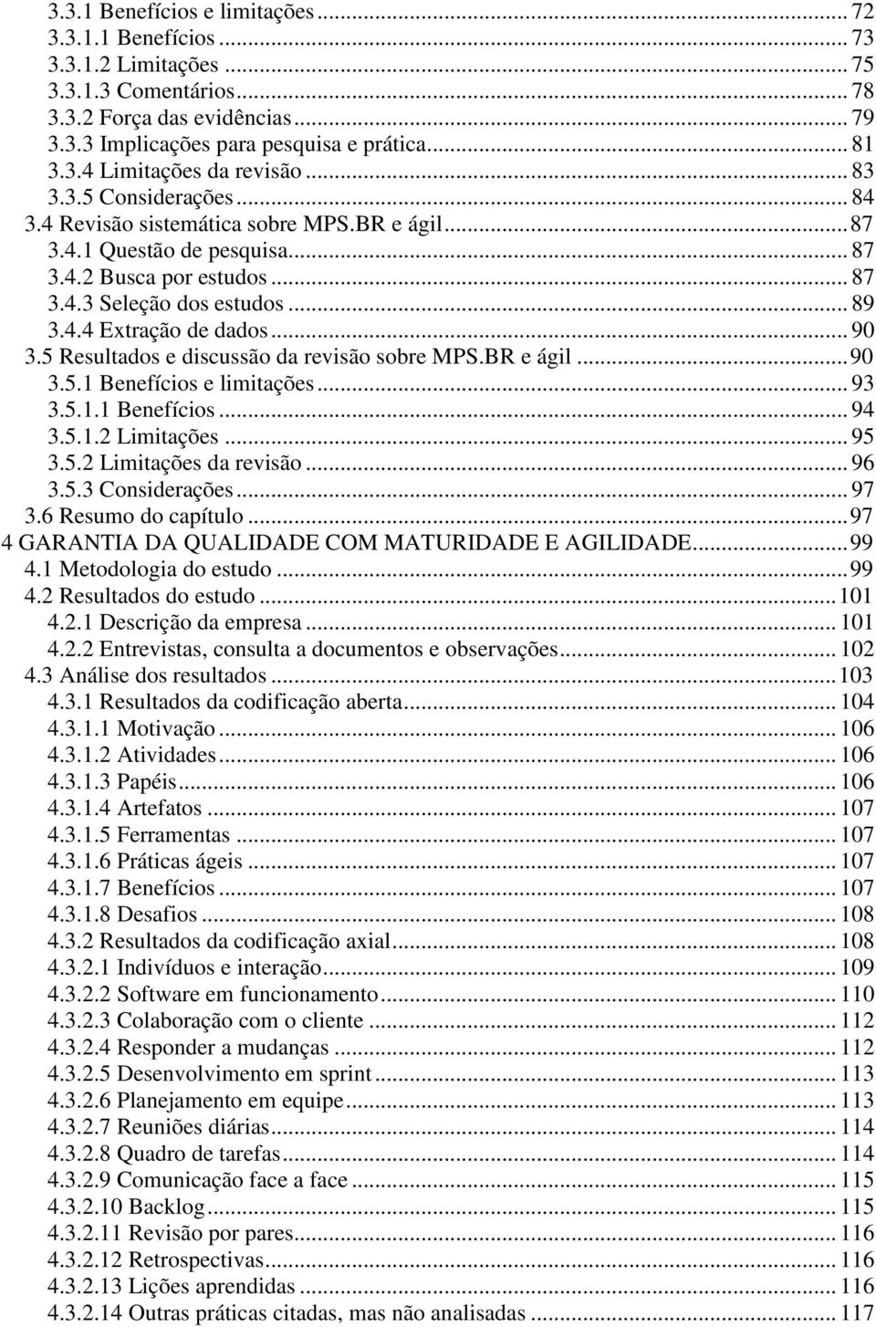 .. 90 3.5 Resultados e discussão da revisão sobre MPS.BR e ágil... 90 3.5.1 Benefícios e limitações... 93 3.5.1.1 Benefícios... 94 3.5.1.2 Limitações... 95 3.5.2 Limitações da revisão... 96 3.5.3 Considerações.