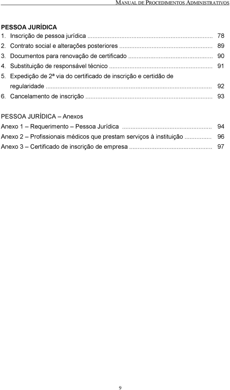 Expedição de 2ª via do certificado de inscrição e certidão de regularidade... 92 6. Cancelamento de inscrição.