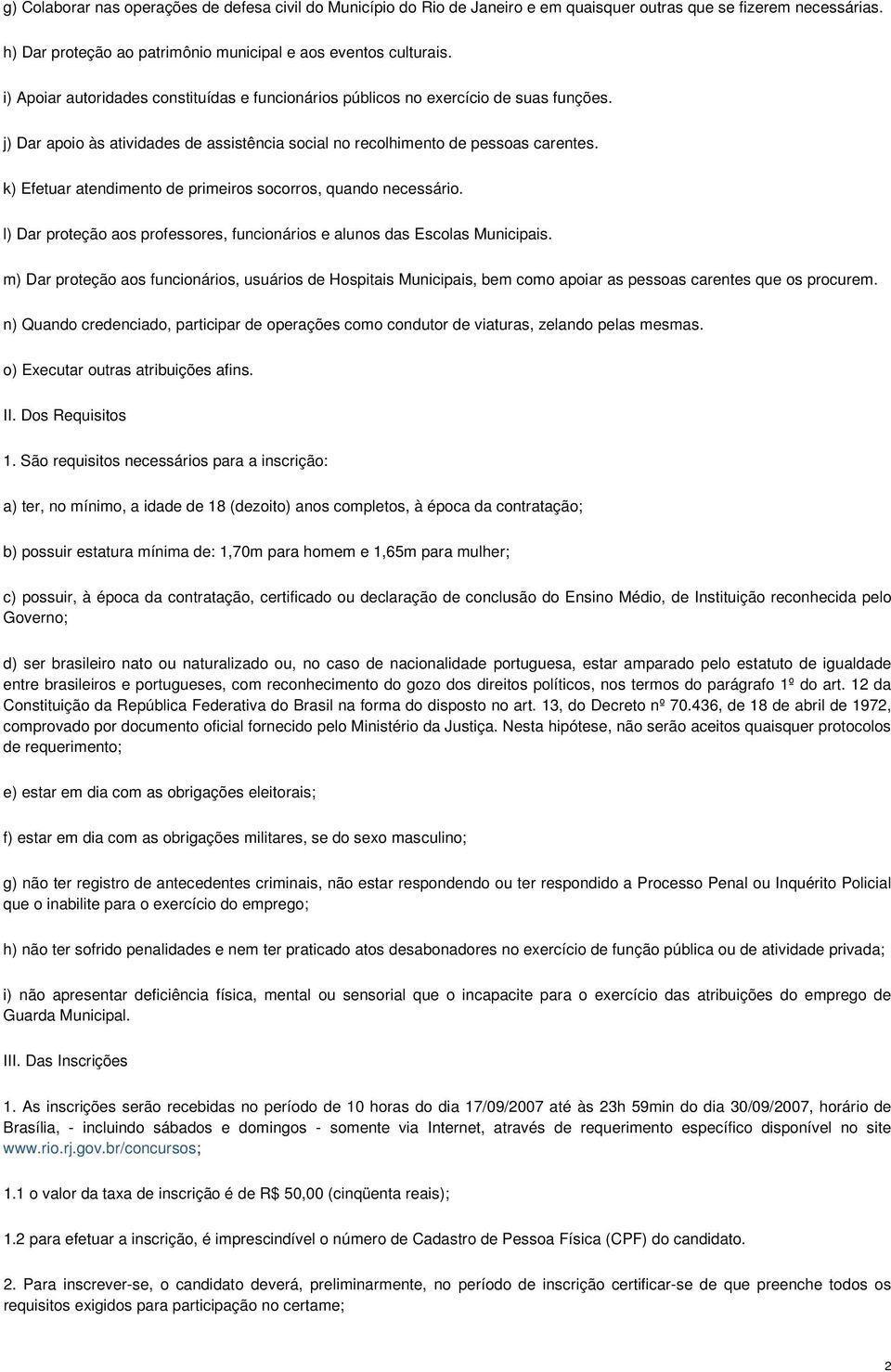 k) Efetuar atendimento de primeiros socorros, quando necessário. l) Dar proteção aos professores, funcionários e alunos das Escolas Municipais.