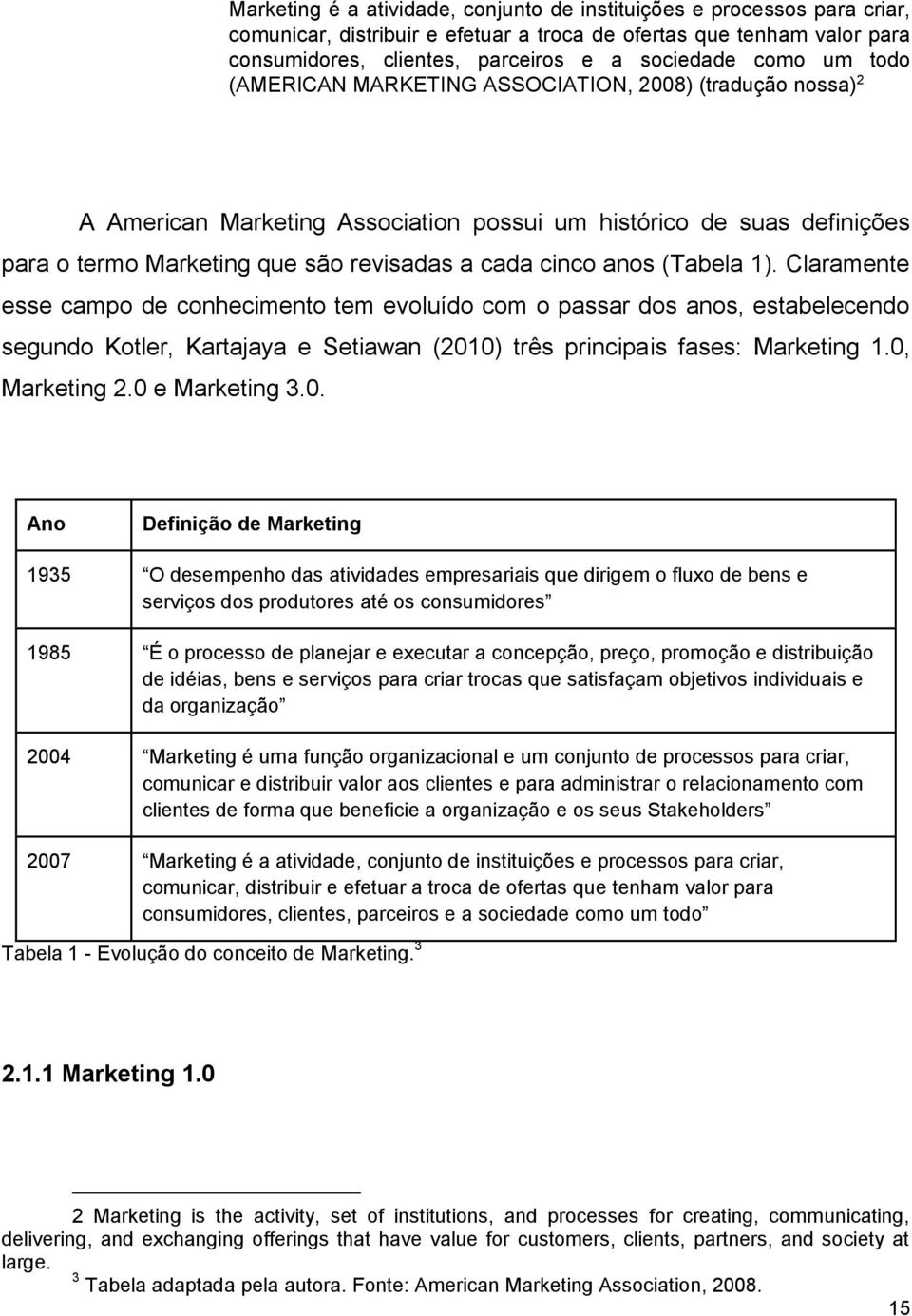 (Tabela 1). Claramente esse campo de conhecimento tem evoluído com o passar dos anos, estabelecendo segundo Kotler, Kartajaya e Setiawan (2010) três principais fases: Marketing 1.0, Marketing 2.