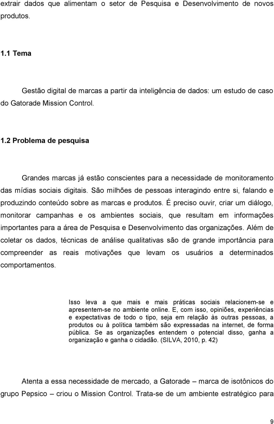 São milhões de pessoas interagindo entre si, falando e produzindo conteúdo sobre as marcas e produtos.